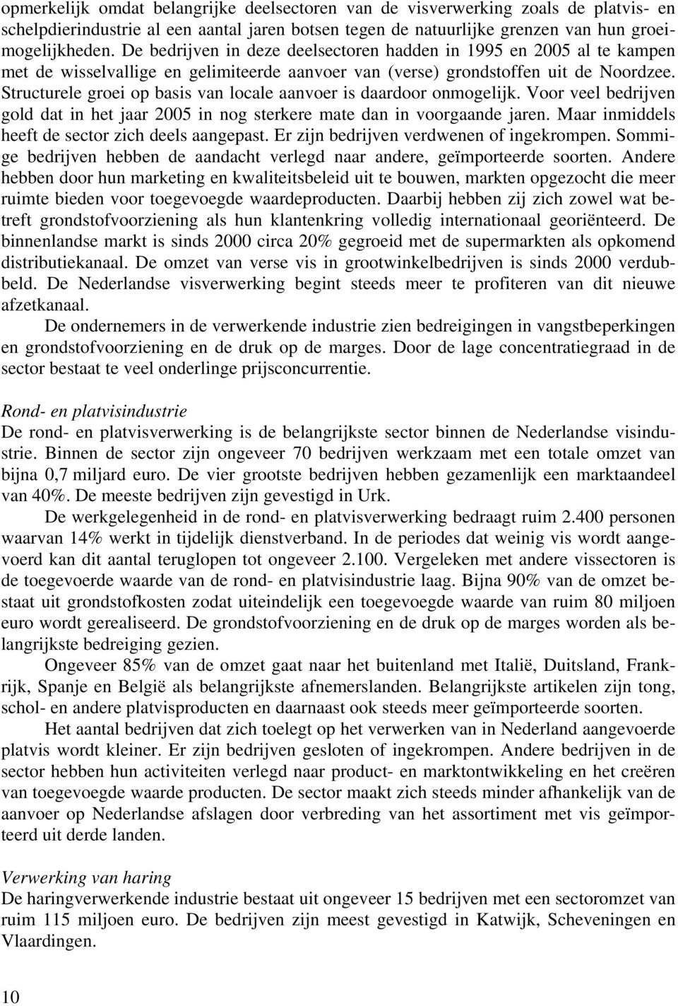 Structurele groei op basis van locale aanvoer is daardoor onmogelijk. Voor veel bedrijven gold dat in het jaar 2005 in nog sterkere mate dan in voorgaande jaren.