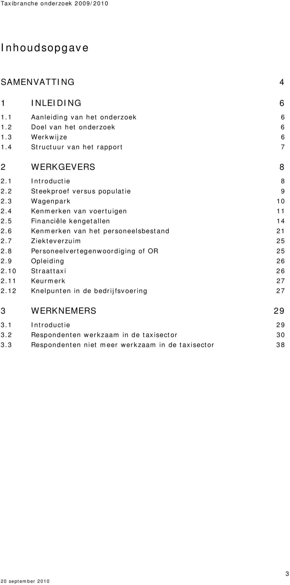 5 Financiële kengetallen 14 2.6 Kenmerken van het personeelsbestand 21 2.7 Ziekteverzuim 25 2.8 Personeelvertegenwoordiging of OR 25 2.9 Opleiding 26 2.