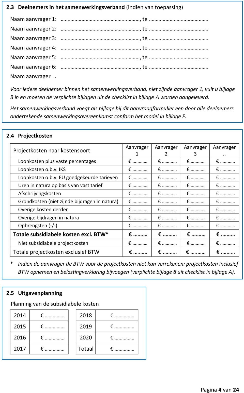 . Voor iedere deelnemer binnen het samenwerkingsverband, niet zijnde aanvrager 1, vult u bijlage B in en moeten de verplichte bijlagen uit de checklist in bijlage A worden aangeleverd.