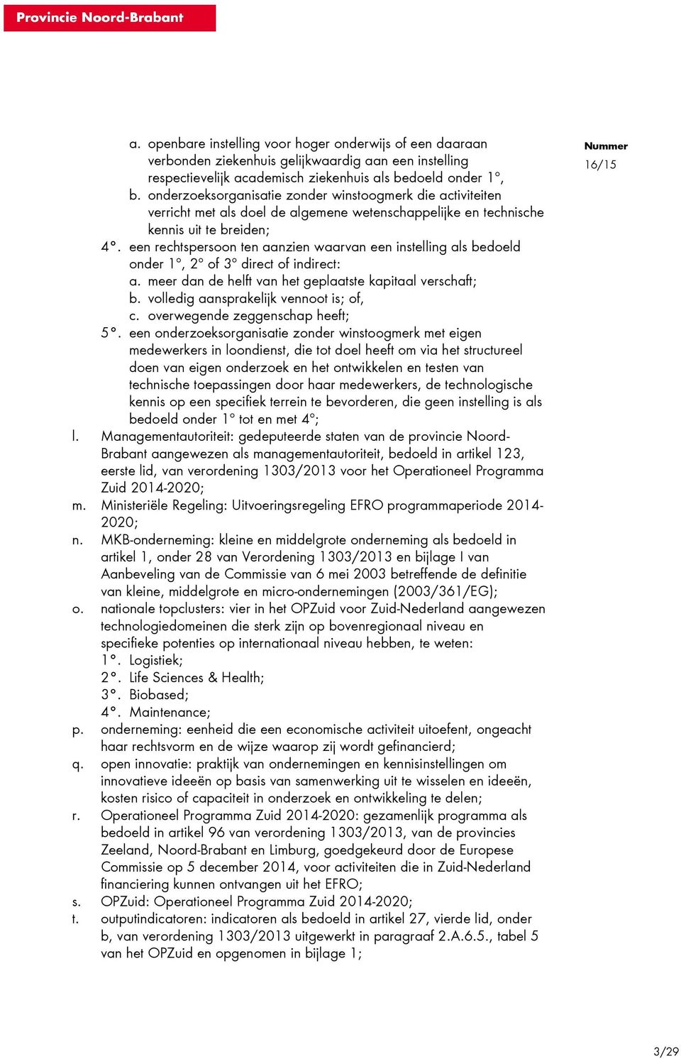 een rechtspersoon ten aanzien waarvan een instelling als bedoeld onder 1º, 2º of 3º direct of indirect: a. meer dan de helft van het geplaatste kapitaal verschaft; b.