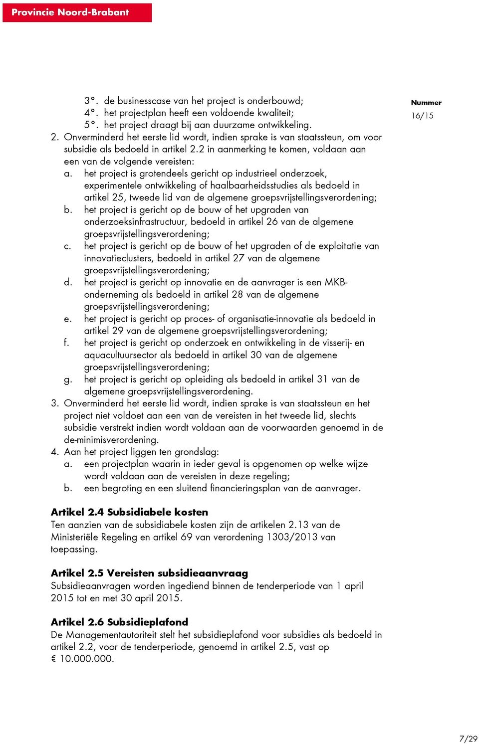 het project is grotendeels gericht op industrieel onderzoek, experimentele ontwikkeling of haalbaarheidsstudies als bedoeld in artikel 25, tweede lid van de algemene groepsvrijstellingsverordening; b.