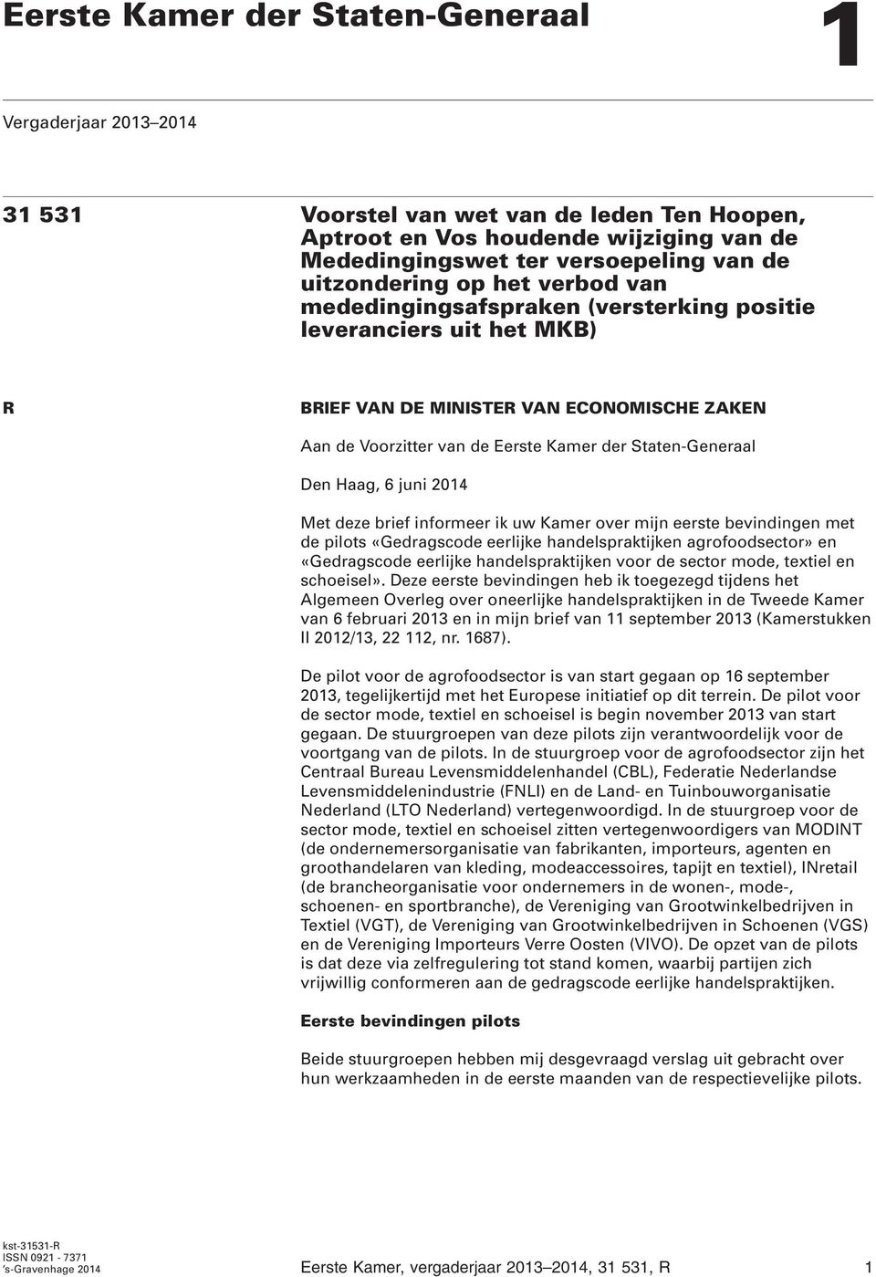 Staten-Generaal Den Haag, 6 juni 2014 Met deze brief informeer ik uw Kamer over mijn eerste bevindingen met de pilots «Gedragscode eerlijke handelspraktijken agrofoodsector» en «Gedragscode eerlijke
