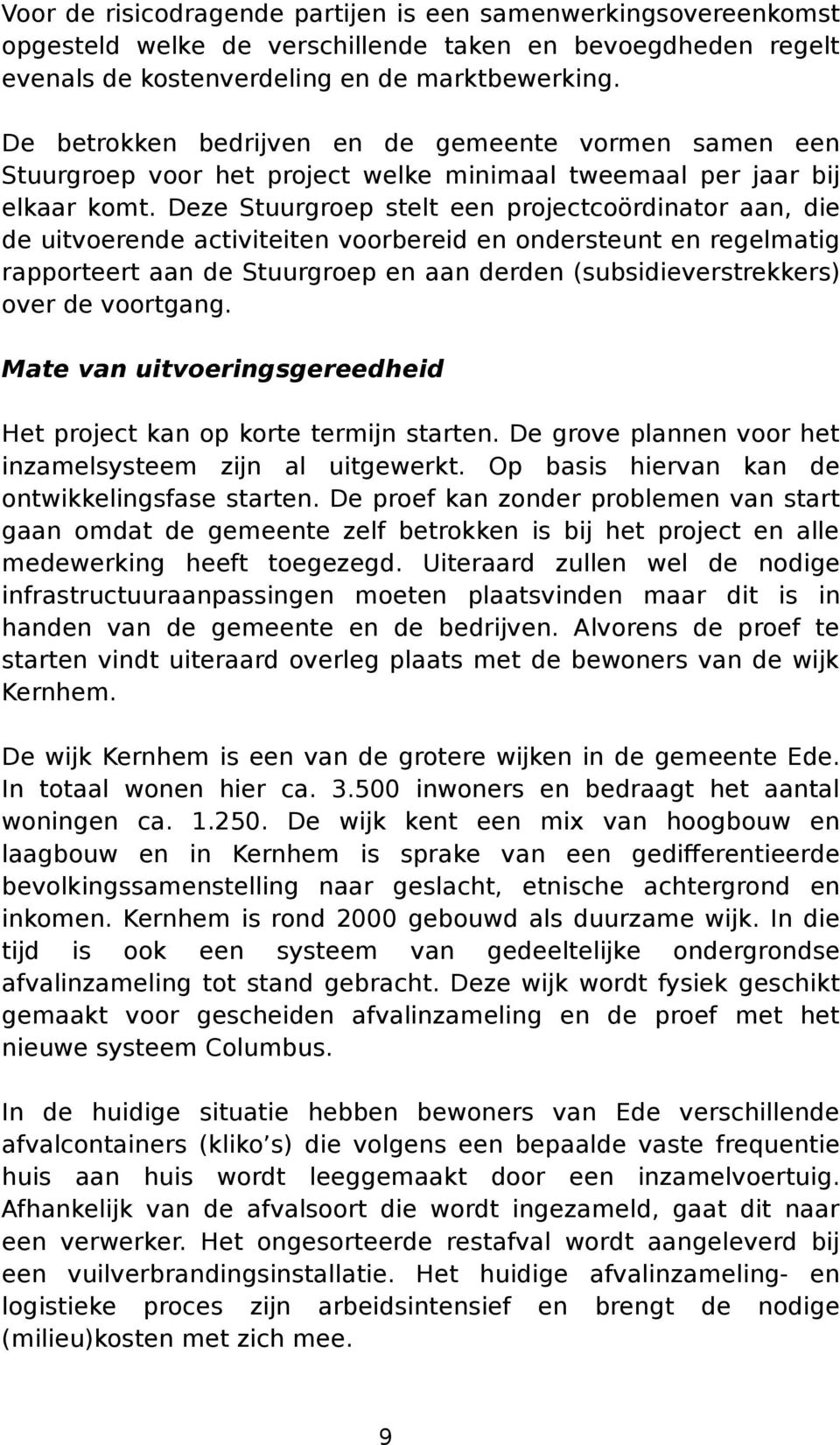 Deze Stuurgrep stelt een prjectcördinatr aan, die de uitverende activiteiten vrbereid en ndersteunt en regelmatig rapprteert aan de Stuurgrep en aan derden (subsidieverstrekkers) ver de vrtgang.