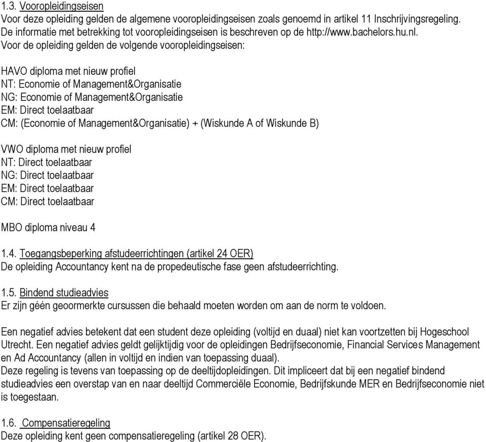 Voor de opleiding gelden de volgende vooropleidingseisen: HAVO diploma met nieuw profiel NT: Economie of Management&Organisatie NG: Economie of Management&Organisatie CM: (Economie of