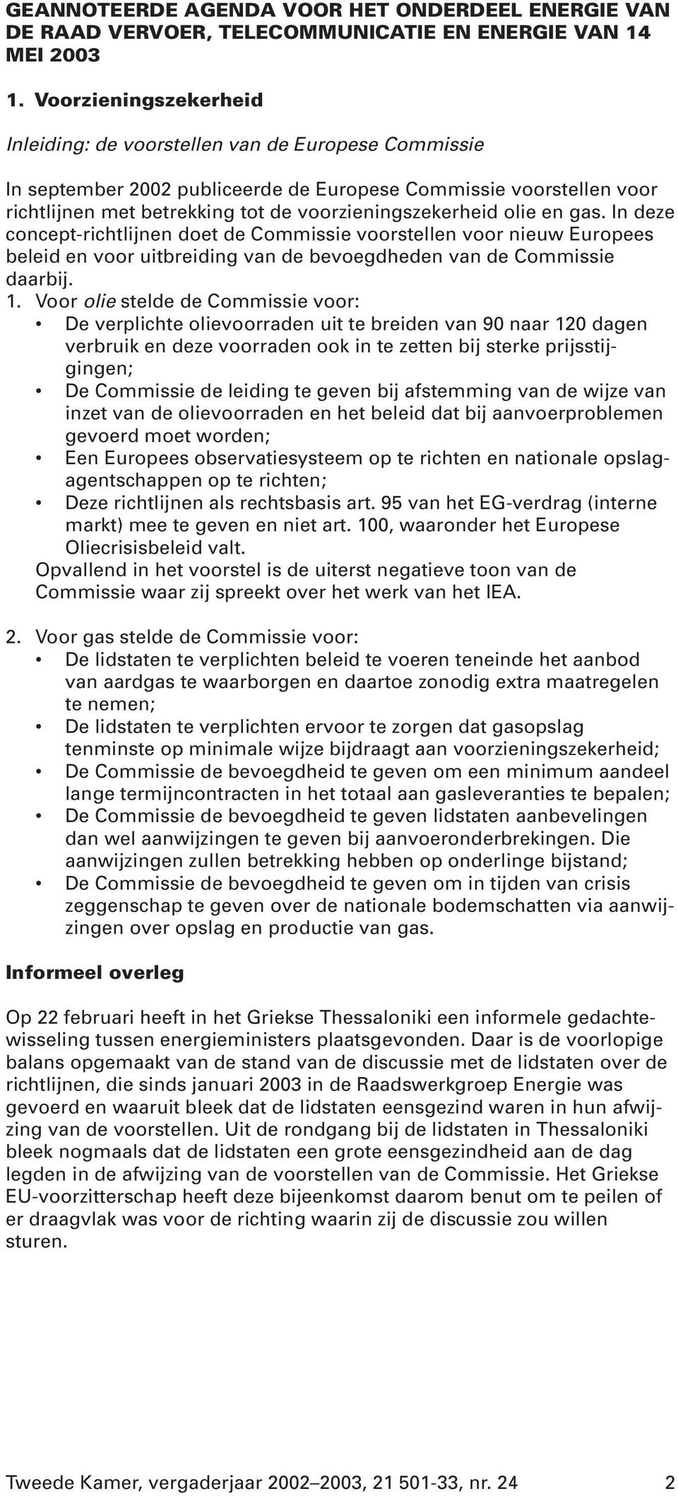 olie en gas. In deze concept-richtlijnen doet de Commissie voorstellen voor nieuw Europees beleid en voor uitbreiding van de bevoegdheden van de Commissie daarbij. 1.