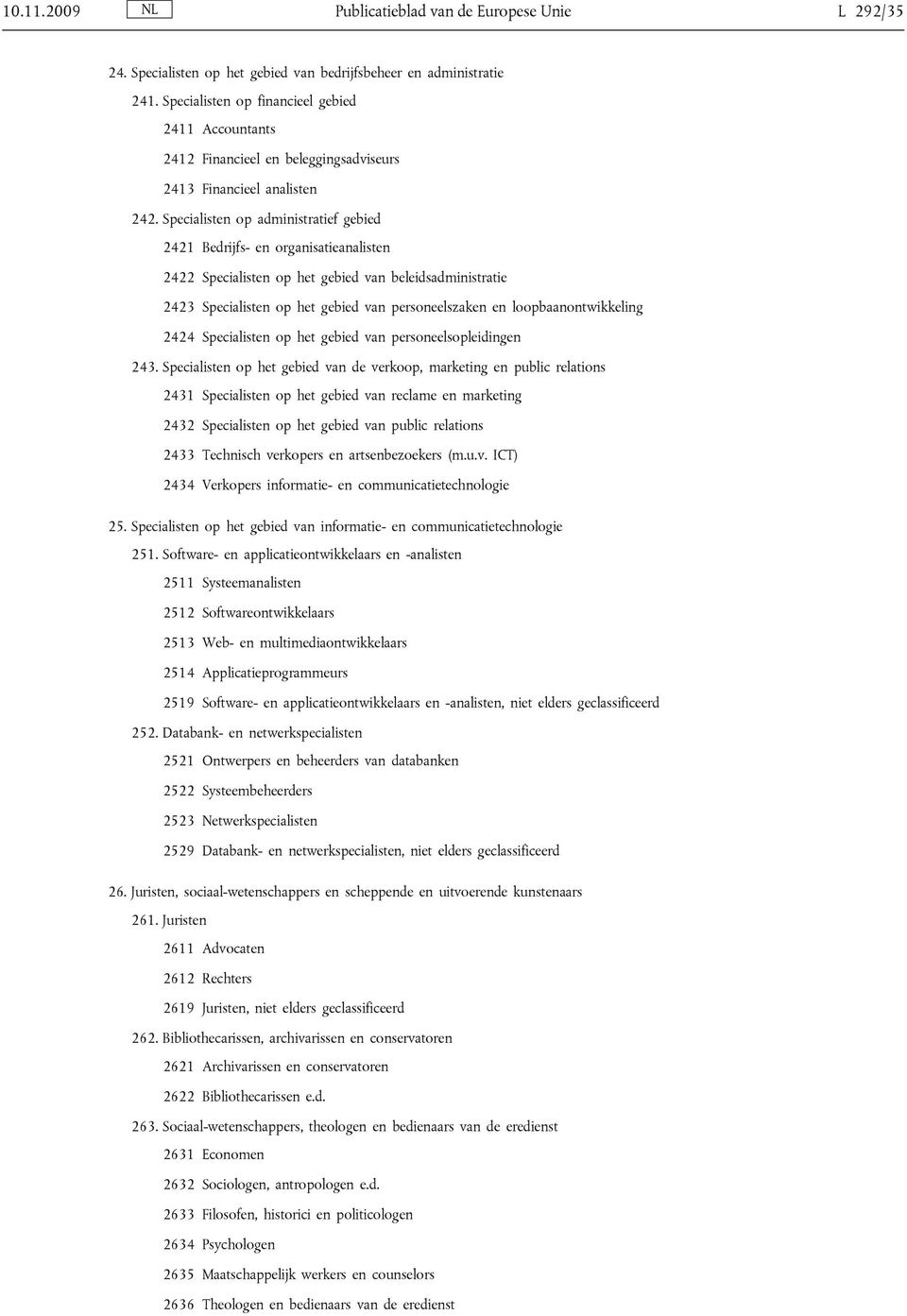 Specialisten op administratief gebied 2421 Bedrijfs- en organisatieanalisten 2422 Specialisten op het gebied van beleidsadministratie 2423 Specialisten op het gebied van personeelszaken en