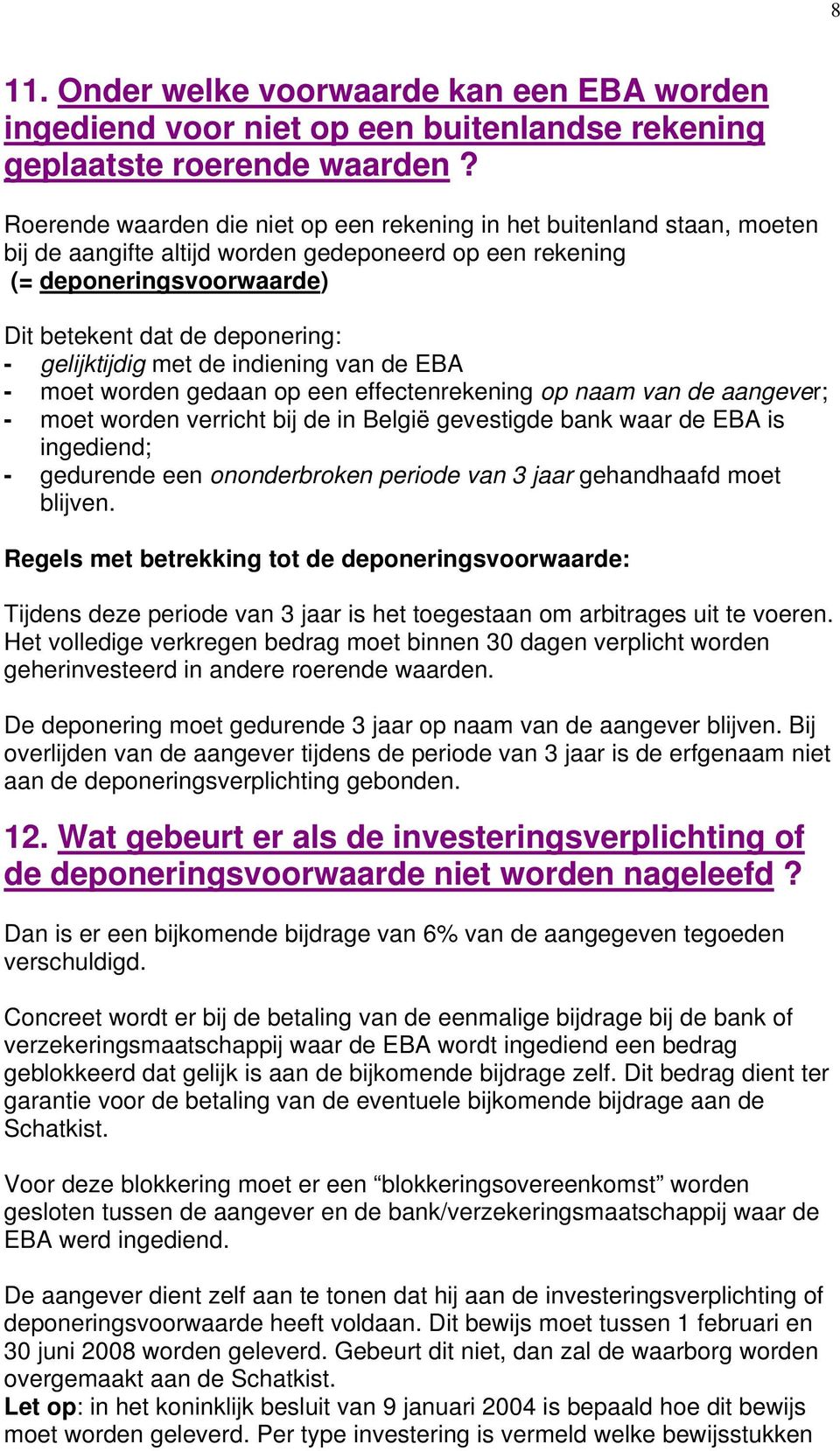 gelijktijdig met de indiening van de EBA - moet worden gedaan op een effectenrekening op naam van de aangever; - moet worden verricht bij de in België gevestigde bank waar de EBA is ingediend; -