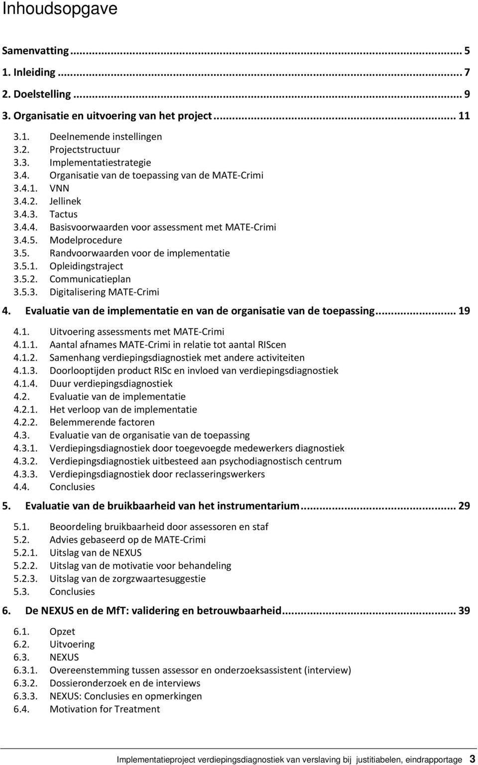 5.1. Opleidingstraject 3.5.2. Communicatieplan 3.5.3. Digitalisering MATE Crimi 4. Evaluatie van de implementatie en van de organisatie van de toepassing... 19 4.1. Uitvoering assessments met MATE Crimi 4.