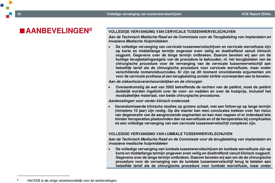 veilig en doeltreffend vanuit klinisch oogpunt. Gegevens over de lange termijn ontbreken. Daarom bevelen wij aan om de huidige terugbetalingsregels van de procedure te behouden, nl.