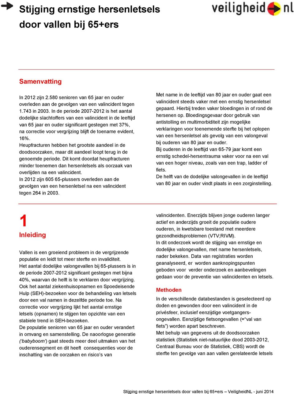 evident, 16%. Heupfracturen hebben het grootste aandeel in de doodsoorzaken, maar dit aandeel loopt terug in de genoemde periode.