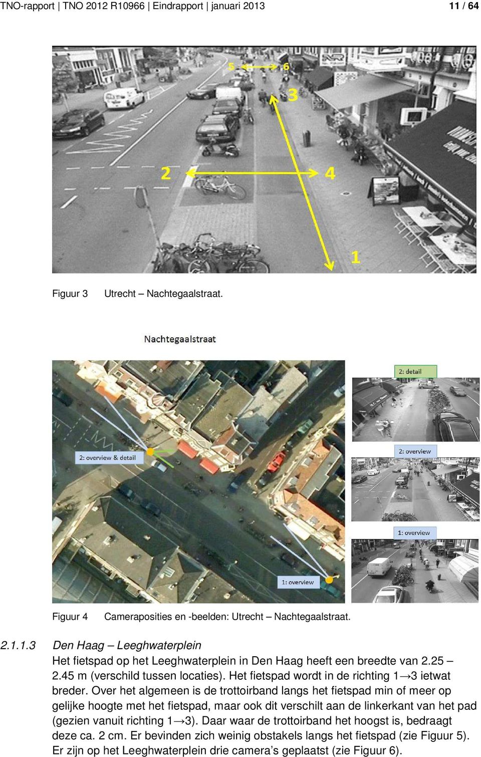 Over het algemeen is de trottoirband langs het fietspad min of meer op gelijke hoogte met het fietspad, maar ook dit verschilt aan de linkerkant van het pad (gezien vanuit richting 1 3).