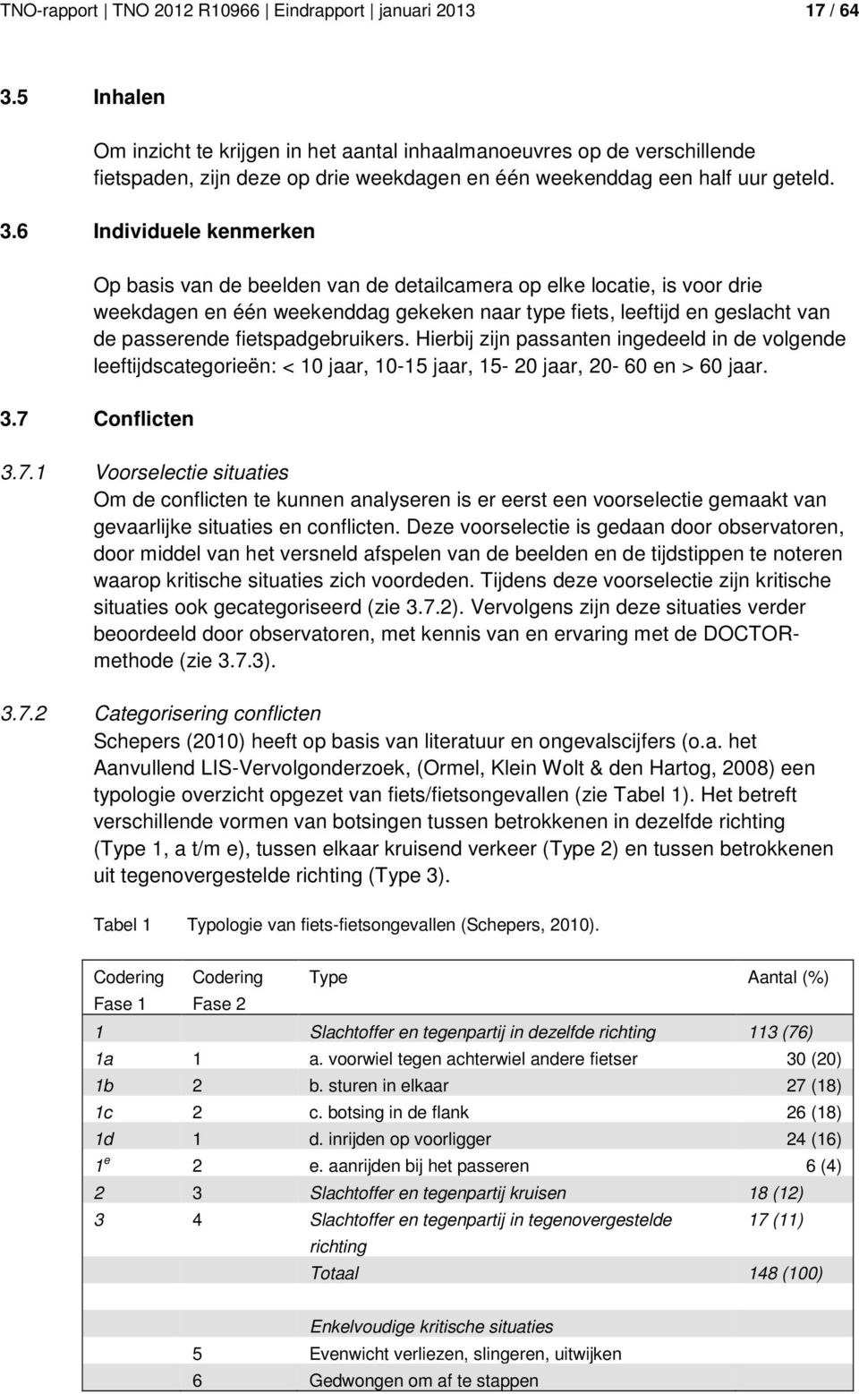 6 Individuele kenmerken Op basis van de beelden van de detailcamera op elke locatie, is voor drie weekdagen en één weekenddag gekeken naar type fiets, leeftijd en geslacht van de passerende