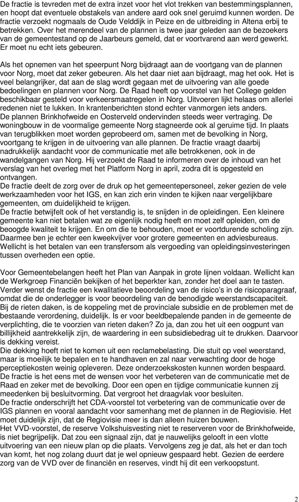 Over het merendeel van de plannen is twee jaar geleden aan de bezoekers van de gemeentestand op de Jaarbeurs gemeld, dat er voortvarend aan werd gewerkt. Er moet nu echt iets gebeuren.