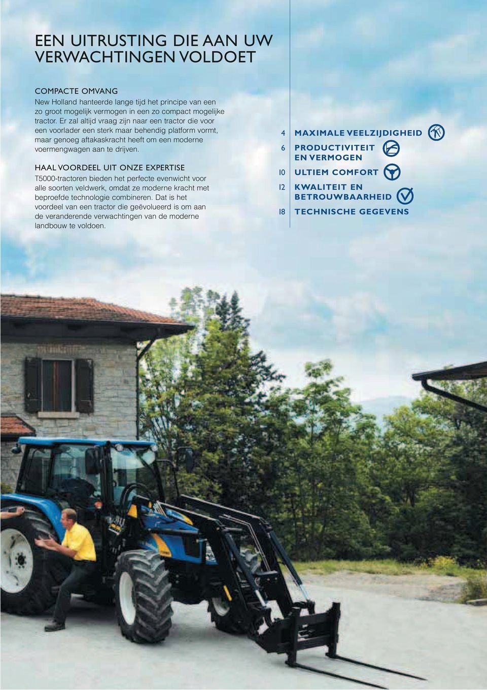 HAAL VOORDEEL UIT ONZE EXPERTISE T5000-tractoren bieden het perfecte evenwicht voor alle soorten veldwerk, omdat ze moderne kracht met beproefde technologie combineren.