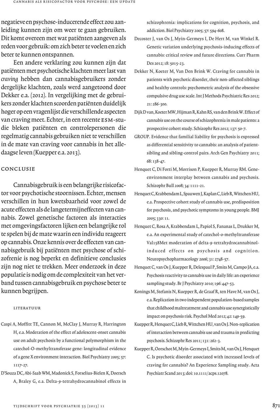 Een andere verklaring zou kunnen zijn dat patiënten met psychotische klachten meer last van craving hebben dan cannabisgebruikers zonder dergelijke klachten, zoals werd aangetoond door Dekker e.a. (2012).