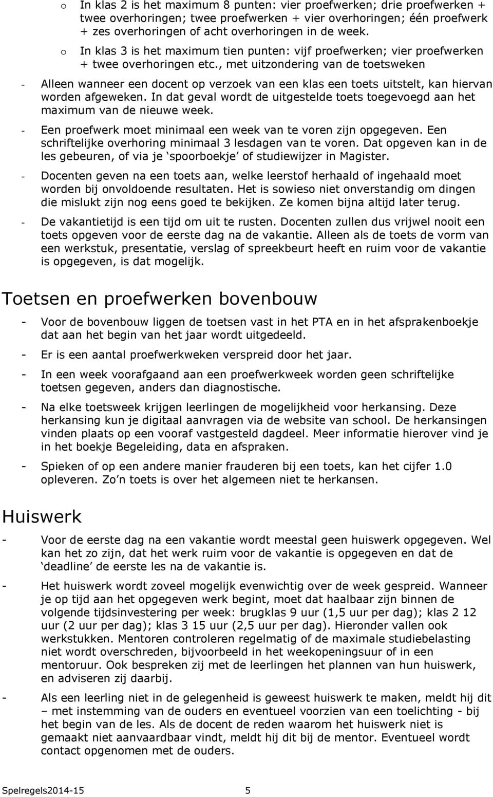 , met uitzondering van de toetsweken - Alleen wanneer een docent op verzoek van een klas een toets uitstelt, kan hiervan worden afgeweken.