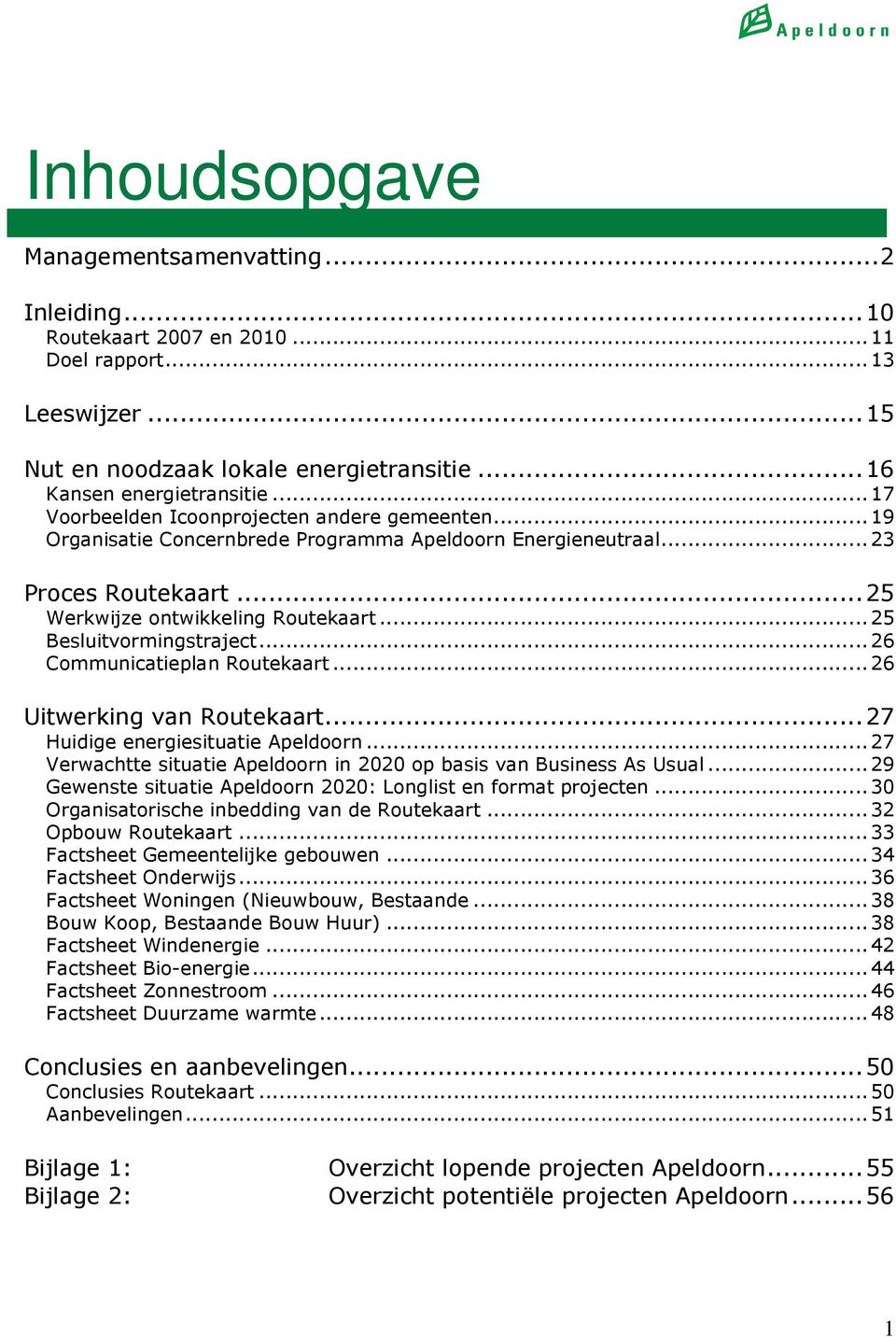 ..25 Besluitvormingstraject...26 Communicatieplan Routekaart...26 Uitwerking van Routekaart...27 Huidige energiesituatie Apeldoorn.