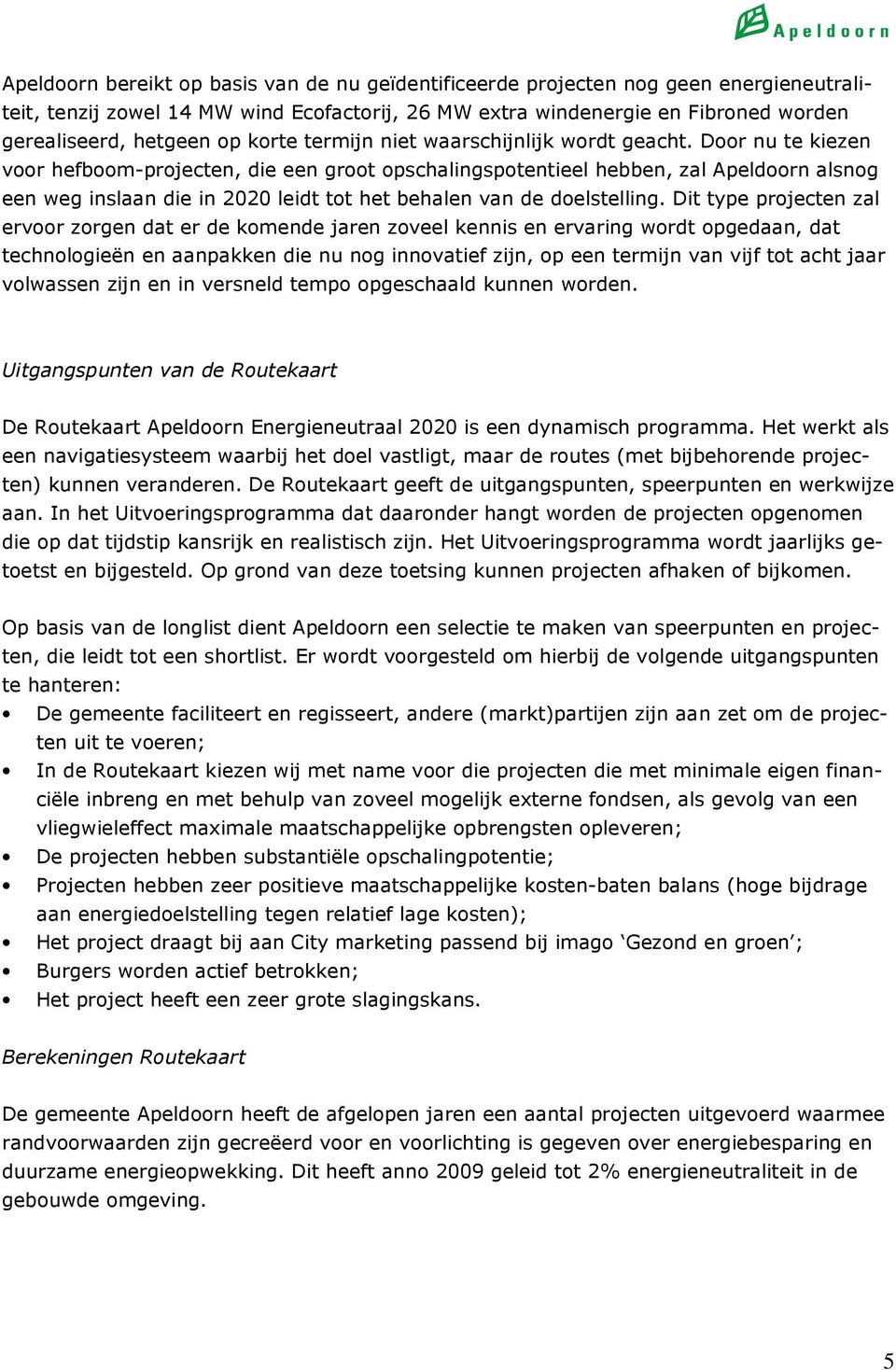Door nu te kiezen voor hefboom-projecten, die een groot opschalingspotentieel hebben, zal Apeldoorn alsnog een weg inslaan die in 2020 leidt tot het behalen van de doelstelling.