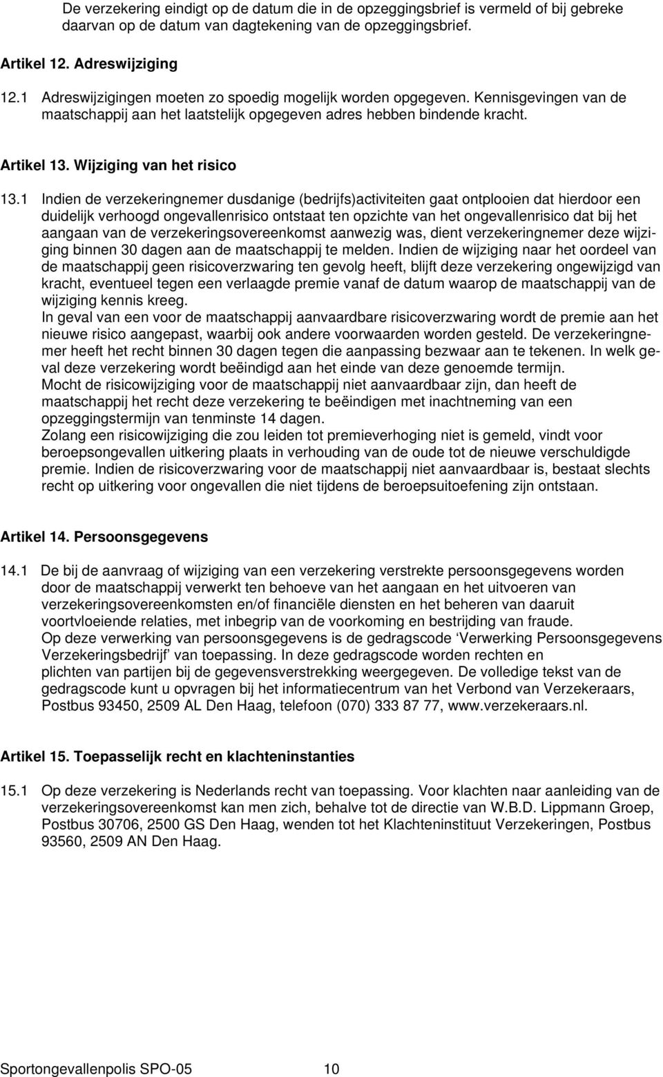 1 Indien de verzekeringnemer dusdanige (bedrijfs)activiteiten gaat ontplooien dat hierdoor een duidelijk verhoogd ongevallenrisico ontstaat ten opzichte van het ongevallenrisico dat bij het aangaan