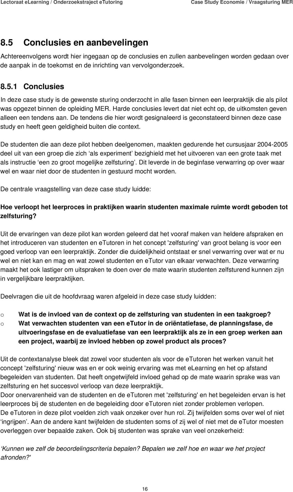 De tendens die hier wordt gesignaleerd is geconstateerd binnen deze case study en heeft geen geldigheid buiten die context.