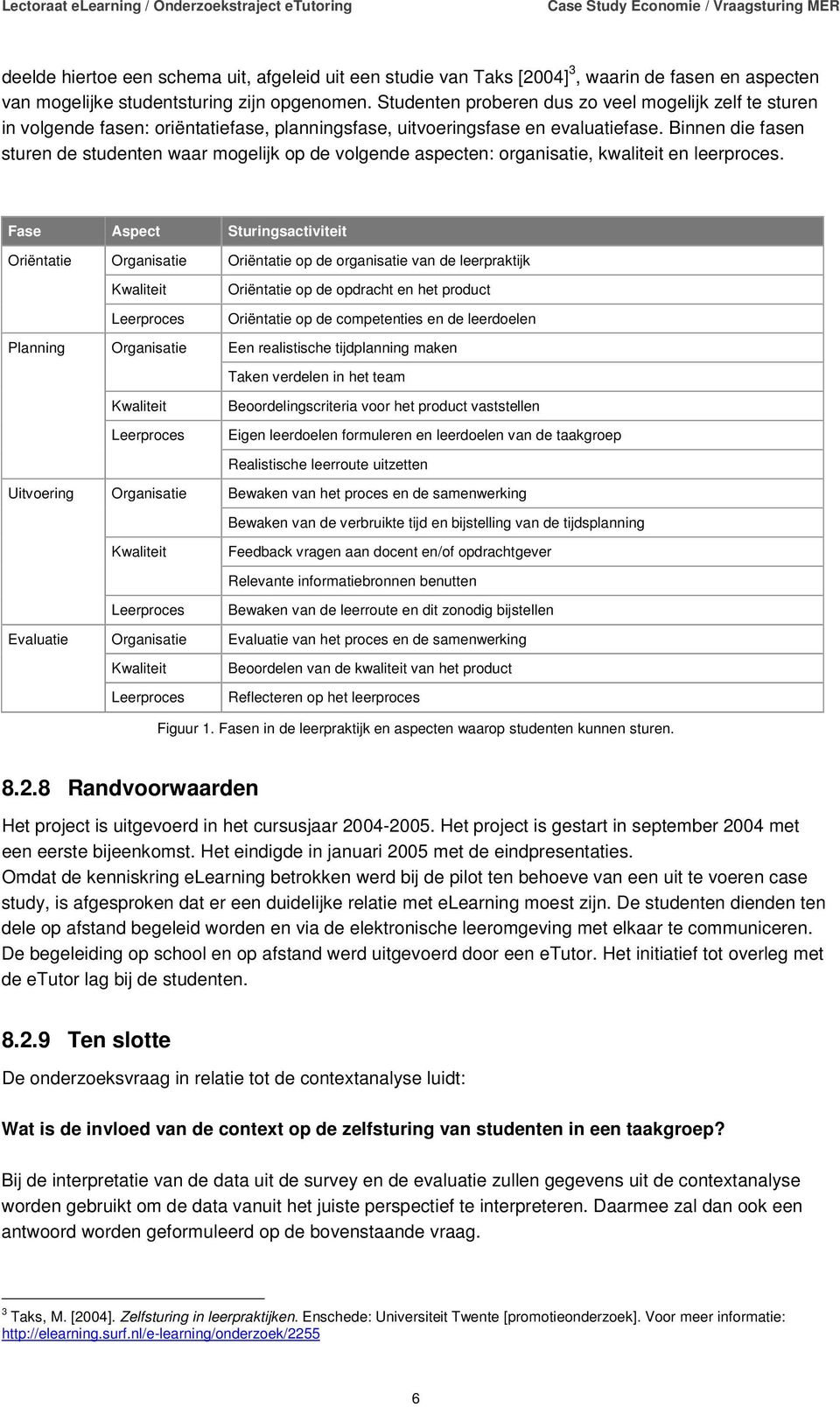 Binnen die fasen sturen de studenten waar mogelijk op de volgende aspecten: organisatie, kwaliteit en leerproces.