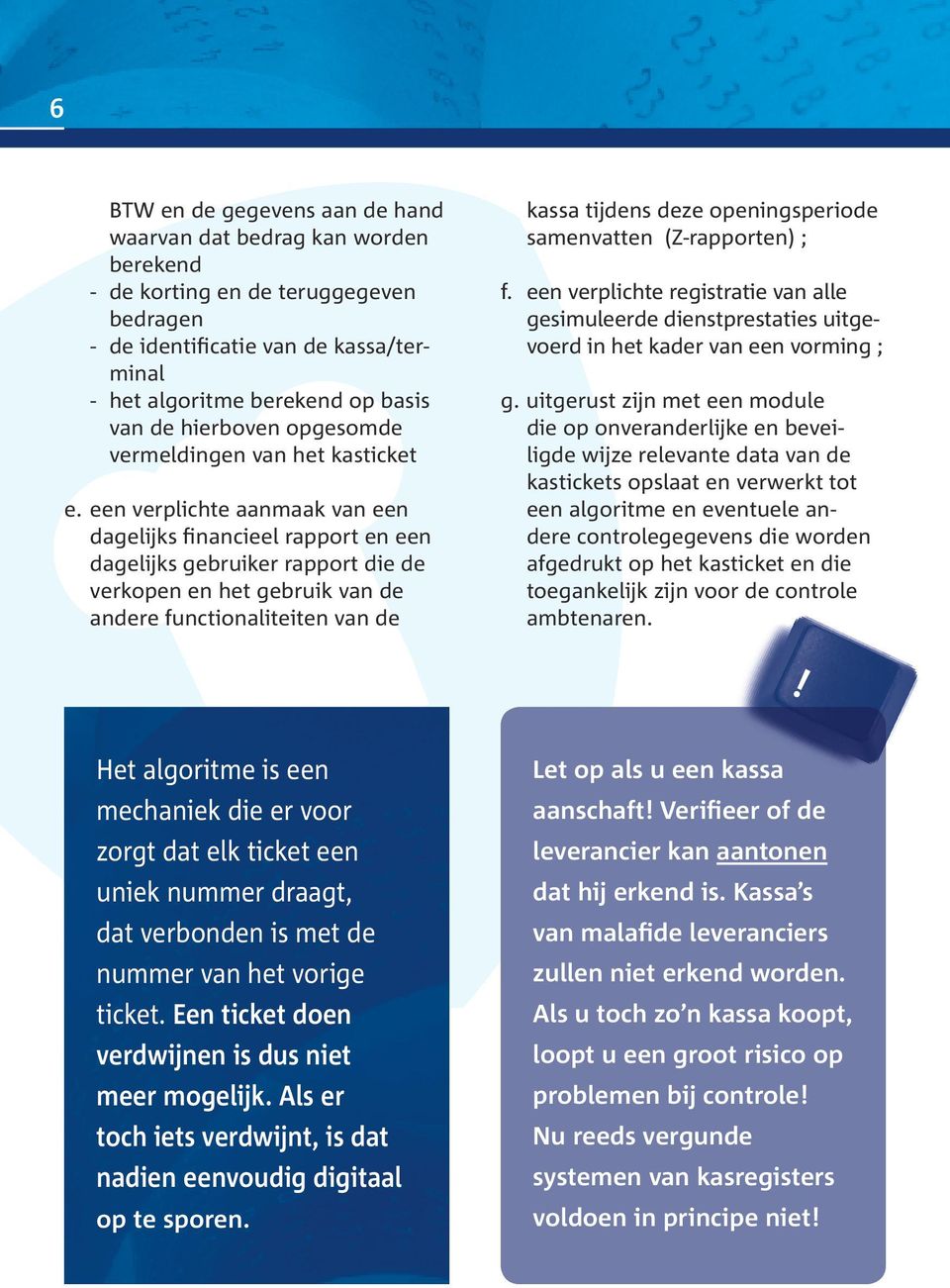 een verplichte aanmaak van een dagelijks financieel rapport en een dagelijks gebruiker rapport die de verkopen en het gebruik van de andere functionaliteiten van de kassa tijdens deze openingsperiode