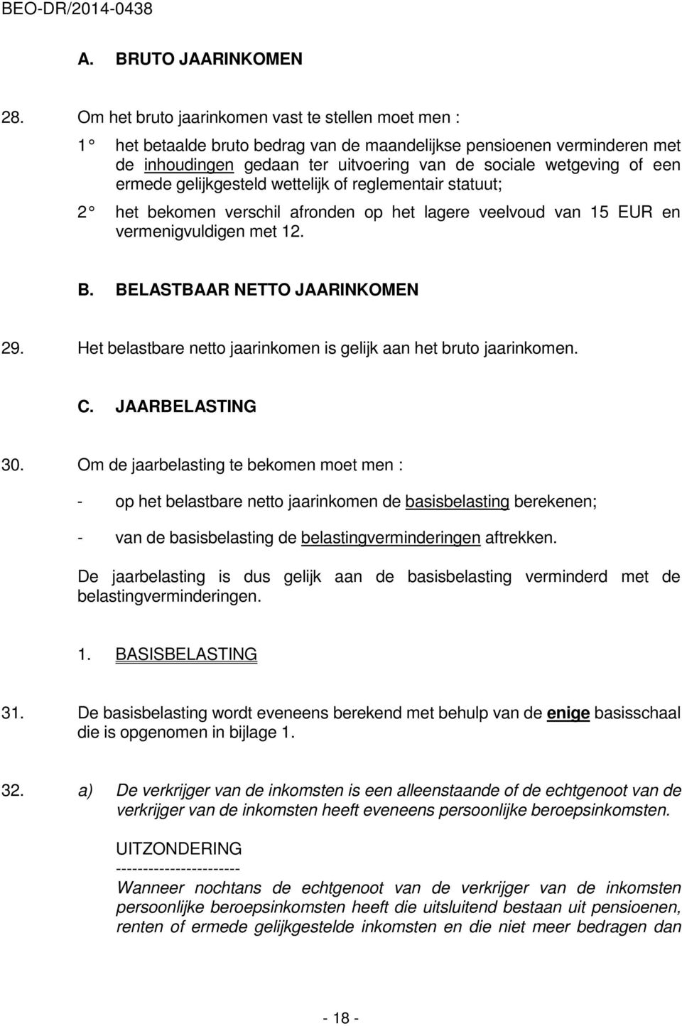 ermede gelijkgesteld wettelijk of reglementair statuut; 2 het bekomen verschil afronden op het lagere vee lvoud van 15 EUR en vermenigvuldigen met 12. B. BELASTBAAR NETTO JAARINKOMEN 29.