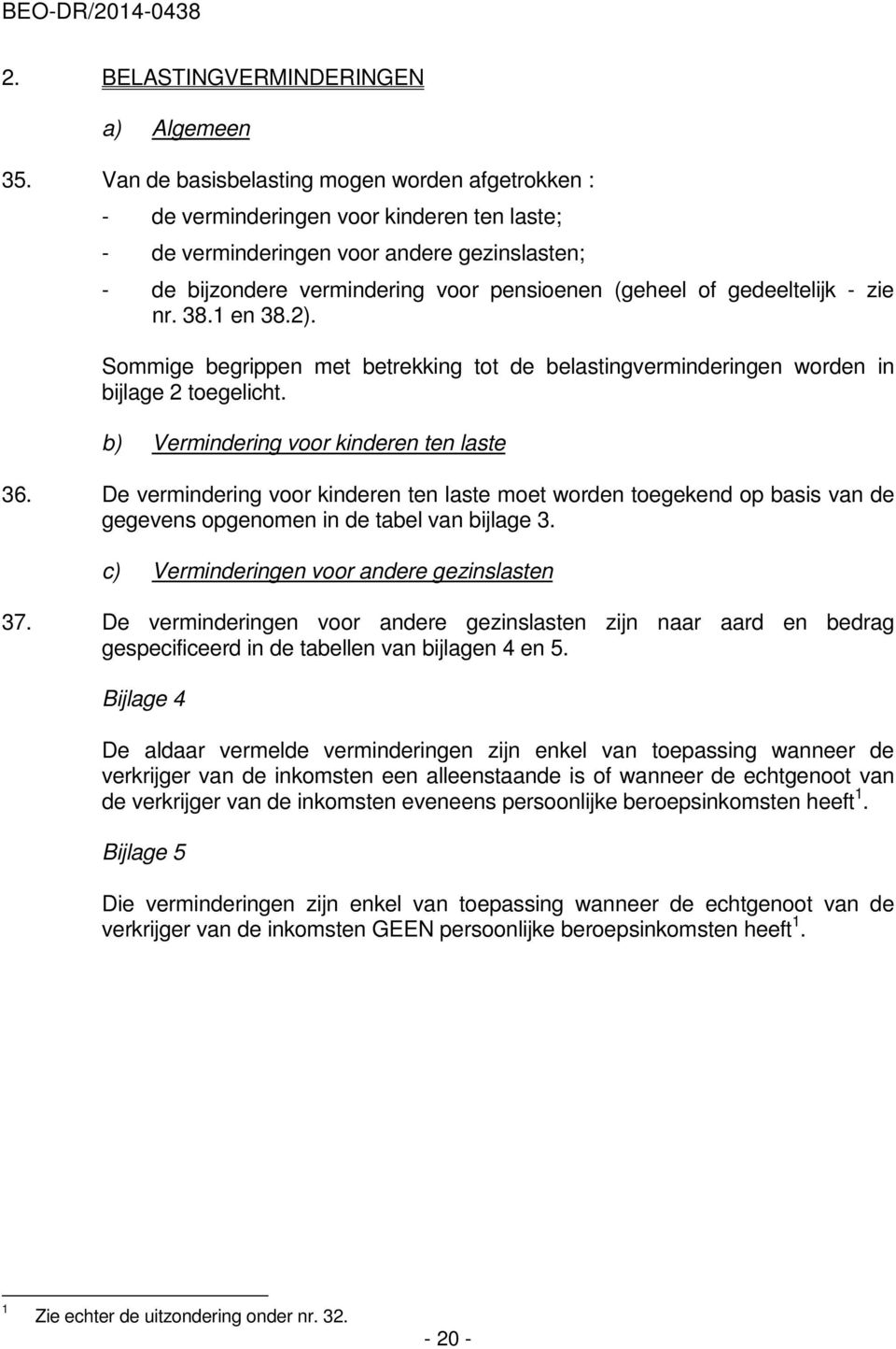 gedeeltelijk - zie nr. 38.1 en 38.2). Sommige begrippen met betrekking tot de belastingverminderingen worden in bijlage 2 toegelicht. b) Vermindering voor kinderen ten laste 36.