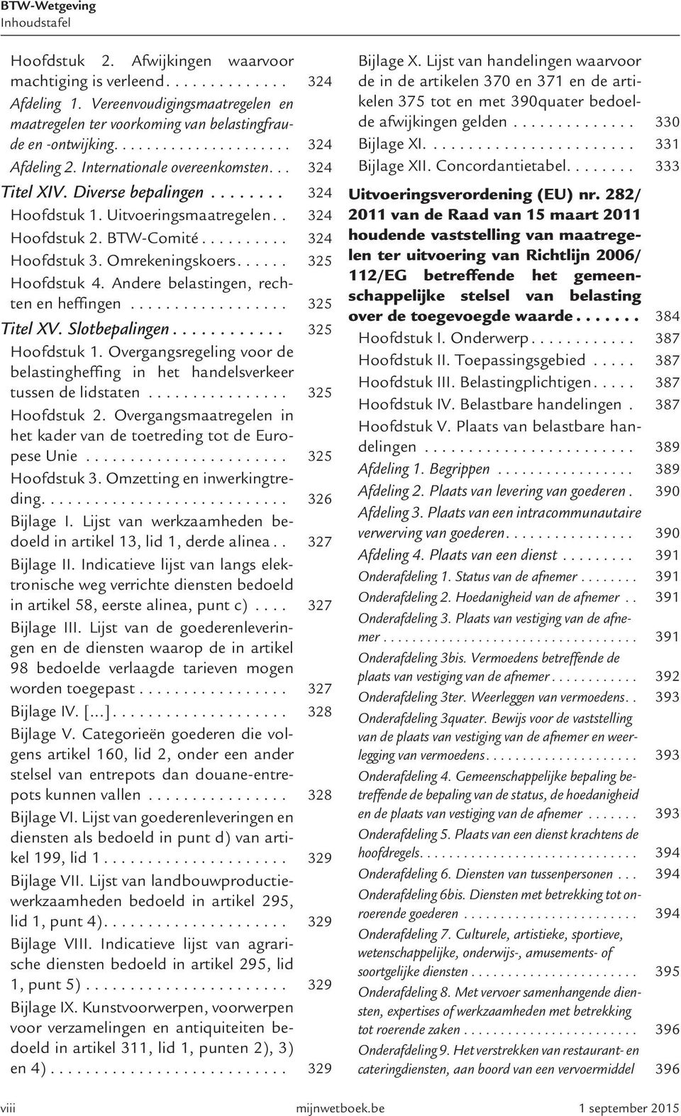 ..... 325 Hoofdstuk 4. Andere belastingen, rechten en heffingen.................. 325 Titel XV. Slotbepalingen............ 325 Hoofdstuk 1.