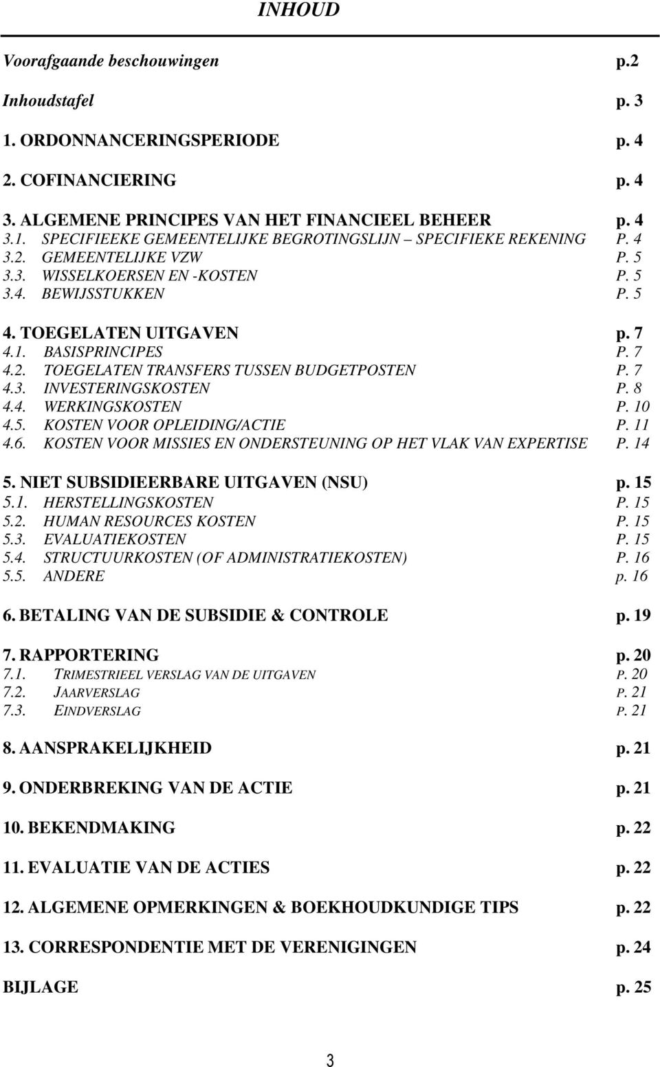 8 4.4. WERKINGSKOSTEN P. 10 4.5. KOSTEN VOOR OPLEIDING/ACTIE P. 11 4.6. KOSTEN VOOR MISSIES EN ONDERSTEUNING OP HET VLAK VAN EXPERTISE P. 14 5. NIET SUBSIDIEERBARE UITGAVEN (NSU) p. 15 5.1. HERSTELLINGSKOSTEN P.