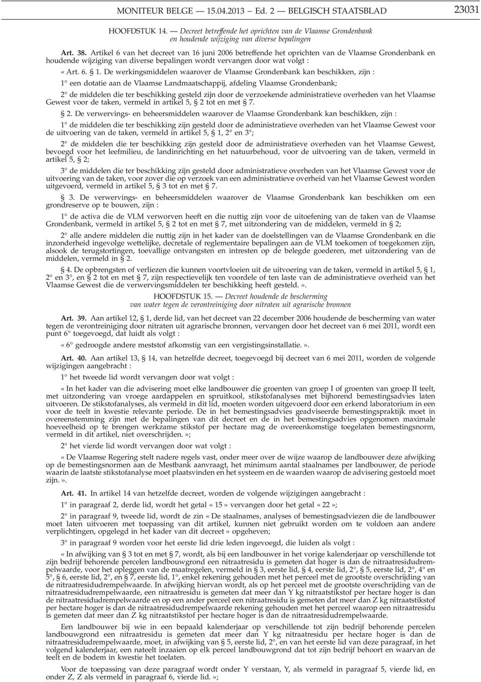 juni 2006 betreffende het oprichten van de Vlaamse Grondenbank en houdende wijziging van diverse bepalingen wordt vervangen door wat volgt : «Art. 6. 1.