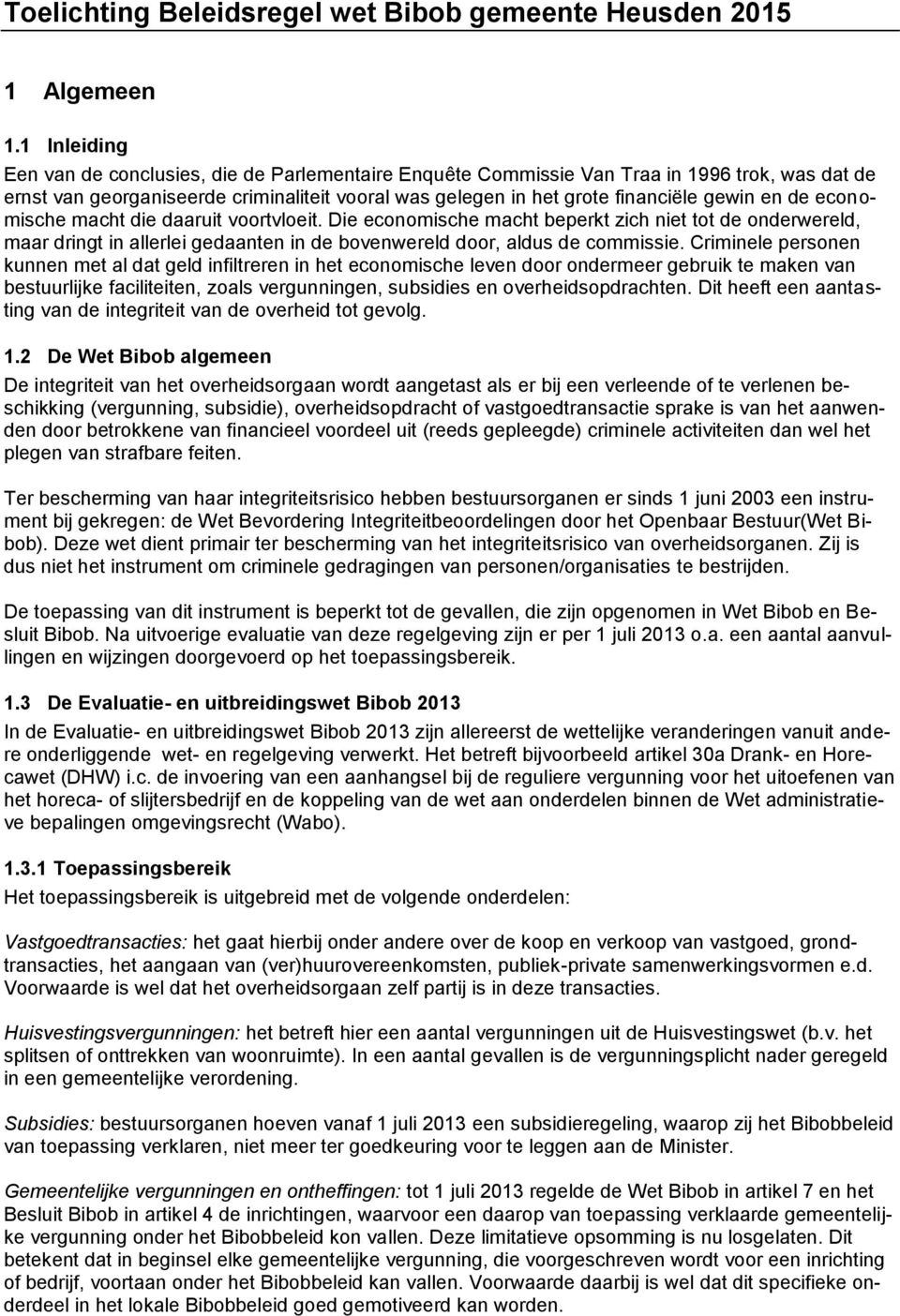 de economische macht die daaruit voortvloeit. Die economische macht beperkt zich niet tot de onderwereld, maar dringt in allerlei gedaanten in de bovenwereld door, aldus de commissie.