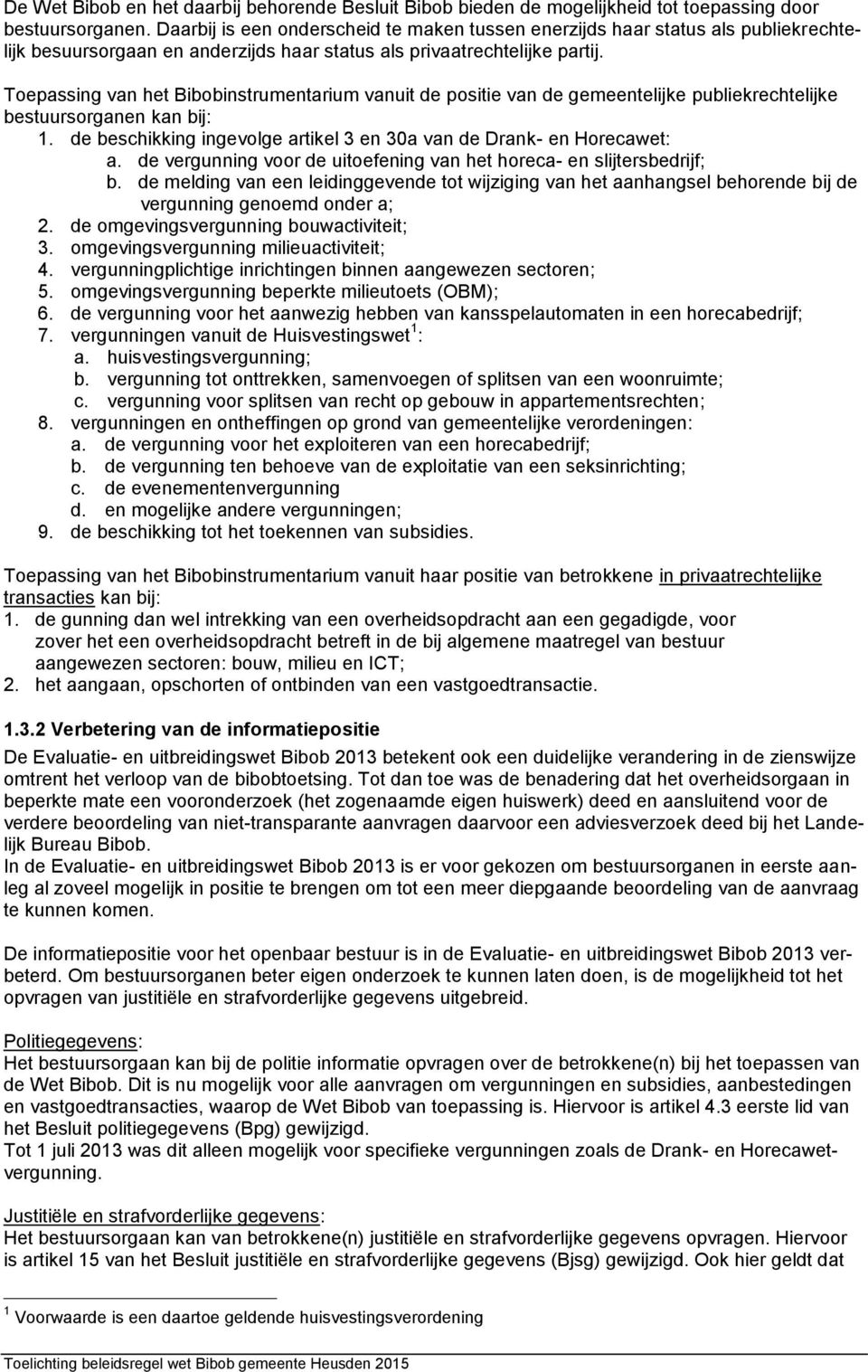 Toepassing van het Bibobinstrumentarium vanuit de positie van de gemeentelijke publiekrechtelijke bestuursorganen kan bij: 1. de beschikking ingevolge artikel 3 en 30a van de Drank- en Horecawet: a.