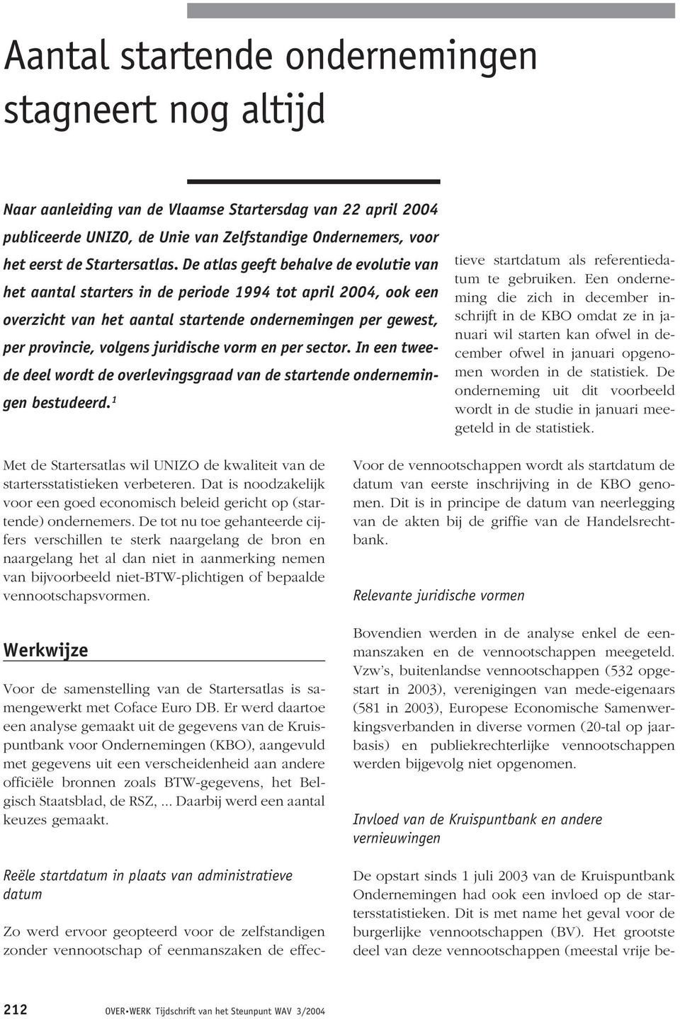 De atlas geeft behalve de evolutie van het aantal starters in de periode 1994 tot april 2004, ook een overzicht van het aantal startende ondernemingen per gewest, per provincie, volgens juridische