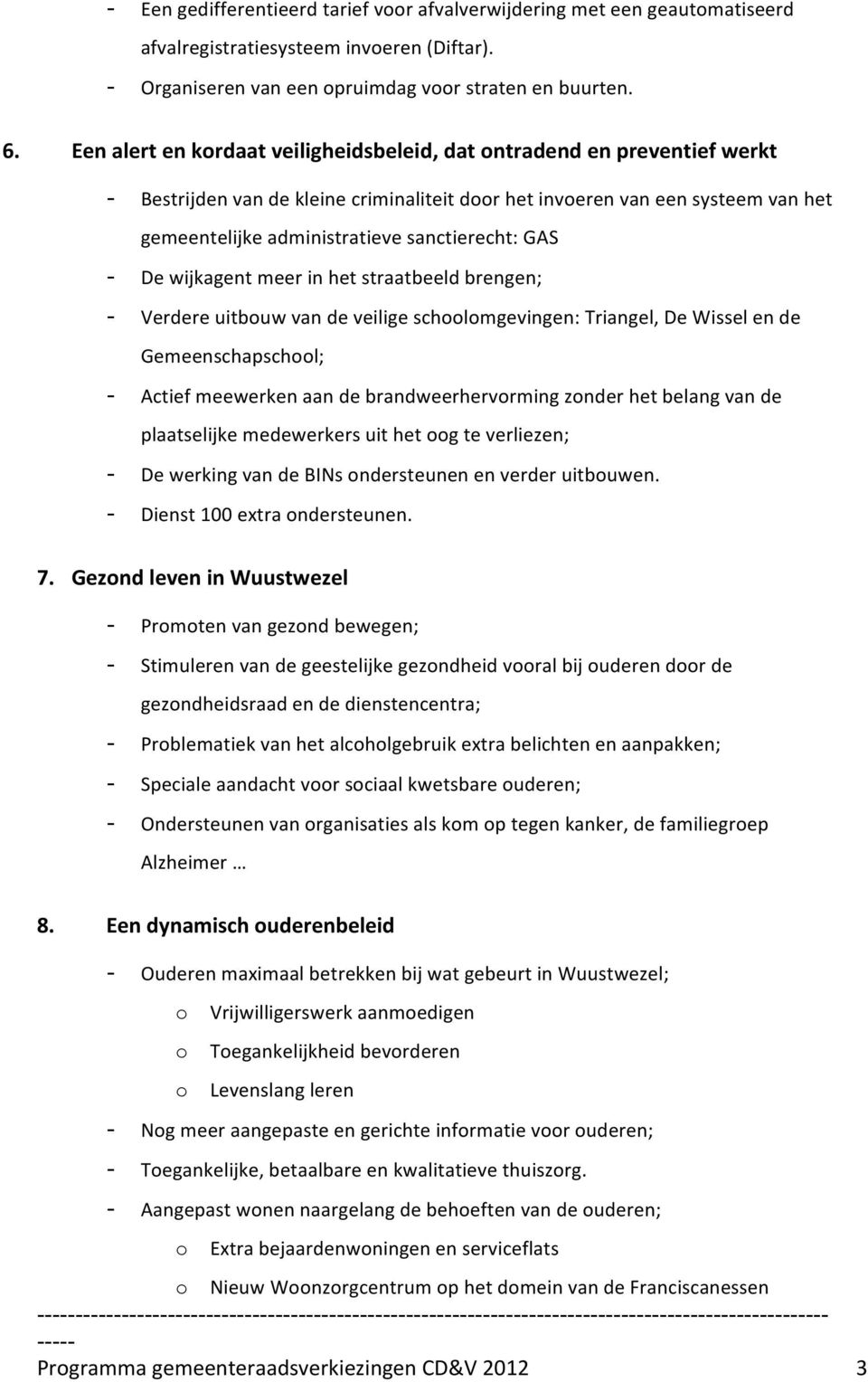 - De wijkagent meer in het straatbeeld brengen; - Verdere uitbuw van de veilige schlmgevingen: Triangel, De Wissel en de Gemeenschapschl; - Actief meewerken aan de brandweerhervrming znder het belang