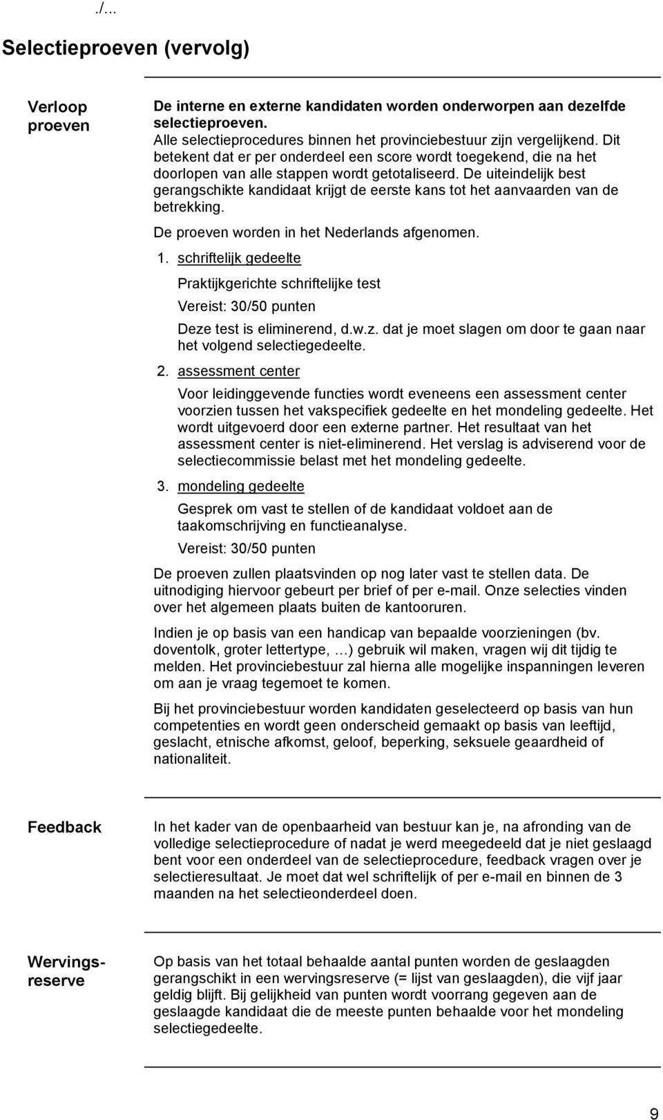 De uiteindelijk best gerangschikte kandidaat krijgt de eerste kans tot het aanvaarden van de betrekking. De proeven worden in het Nederlands afgenomen. 1.