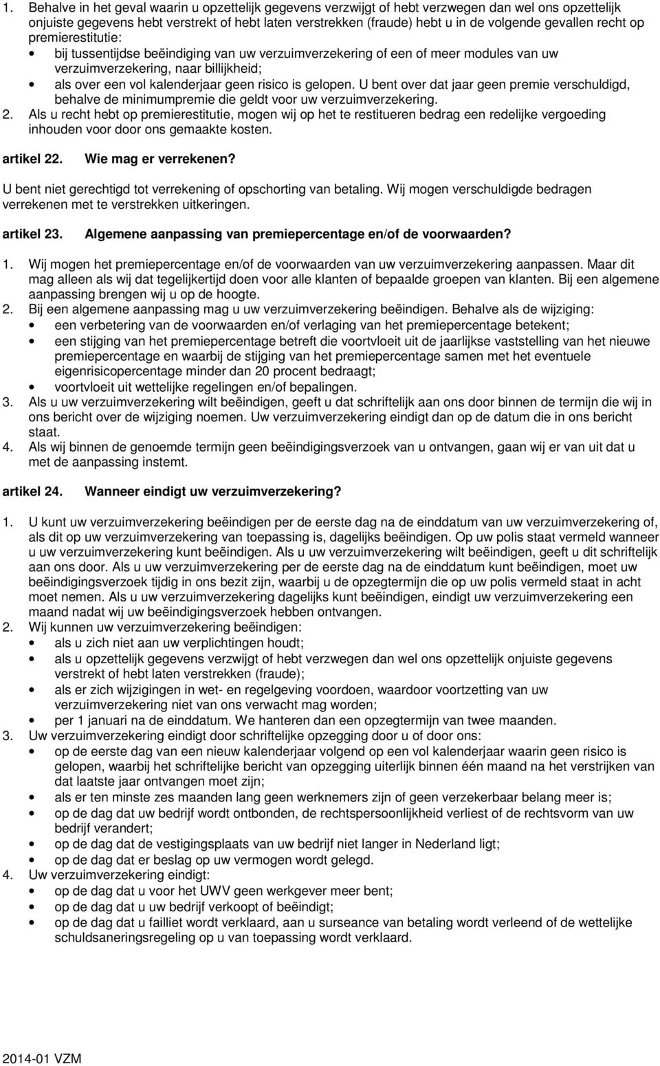 risico is gelopen. U bent over dat jaar geen premie verschuldigd, behalve de minimumpremie die geldt voor uw verzuimverzekering. 2.