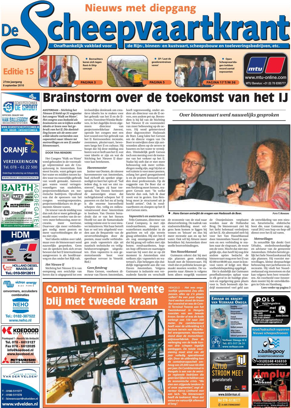 PAGINA 17 T/M 36 www.mtu-online.com MTU Benelux: Benelux: +31 +31 (0) (0) 78 78 6395777 Brainstorm over de toekomst van het IJ VERZEKERINGEN Tel. 078-61 22 500 Onderlinge Verzekering van Schepen U.A. WWW.