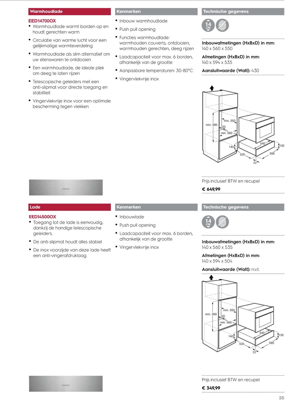 Kenmerken Inbouw warmhoudlade Push pull opening Functies warmhoudlade: warmhouden couverts, ontdooien, warmhouden gerechten, deeg rijzen Laadcapaciteit voor max.