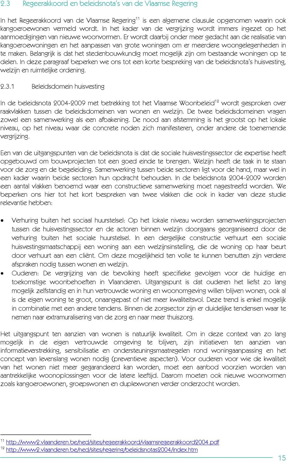 Er wordt daarbij onder meer gedacht aan de realisatie van kangoeroewoningen en het aanpassen van grote woningen om er meerdere woongelegenheden in te maken.