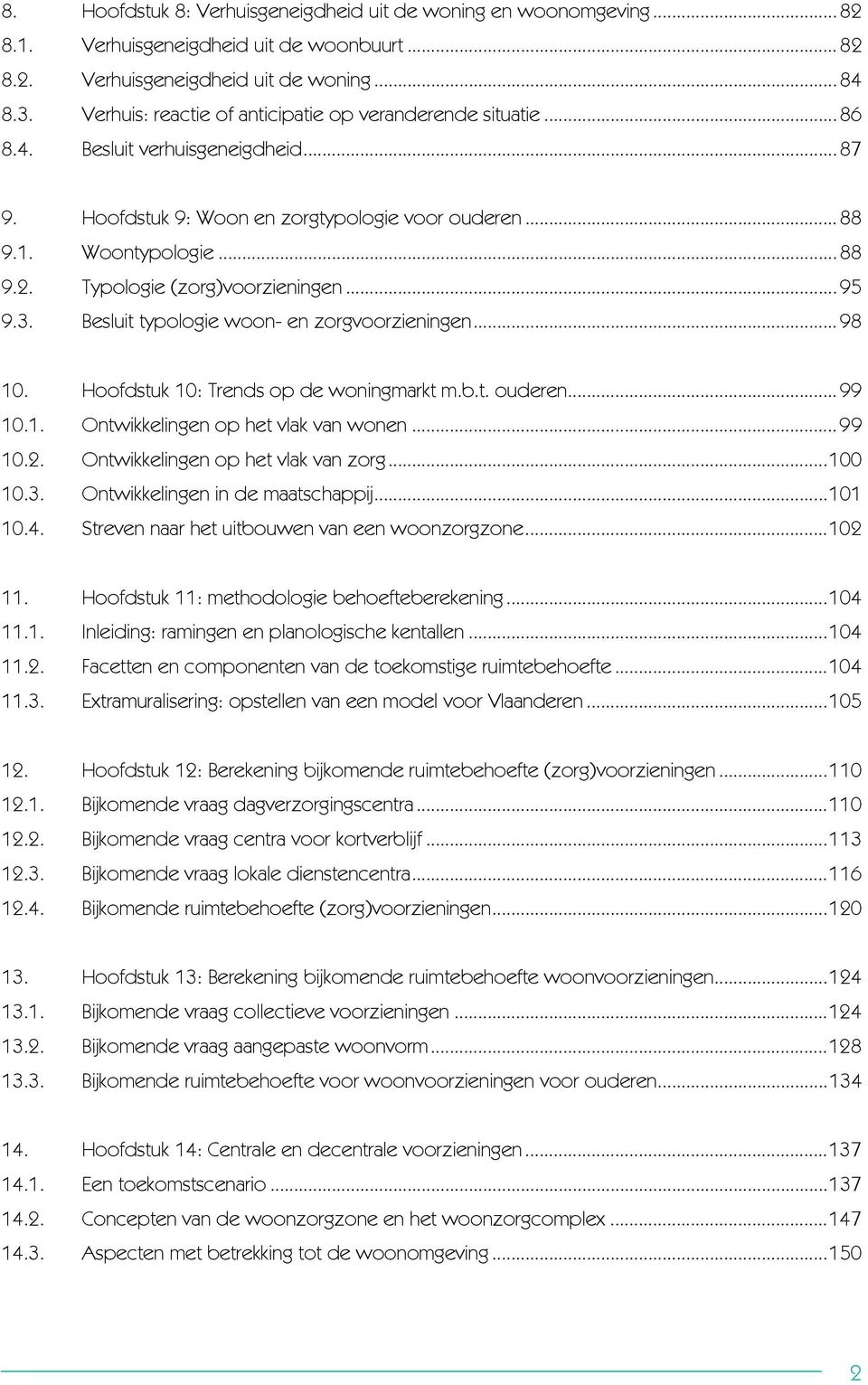 Typologie (zorg)voorzieningen... 95 9.3. Besluit typologie woon- en zorgvoorzieningen... 98 10. Hoofdstuk 10: Trends op de woningmarkt m.b.t. ouderen... 99 10.1. Ontwikkelingen op het vlak van wonen.