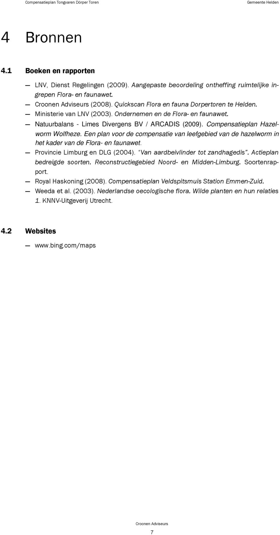 Compensatieplan Hazelworm Wolfheze. Een plan voor de compensatie van leefgebied van de hazelworm in het kader van de Flora- en faunawet. Provincie Limburg en DLG (2004).