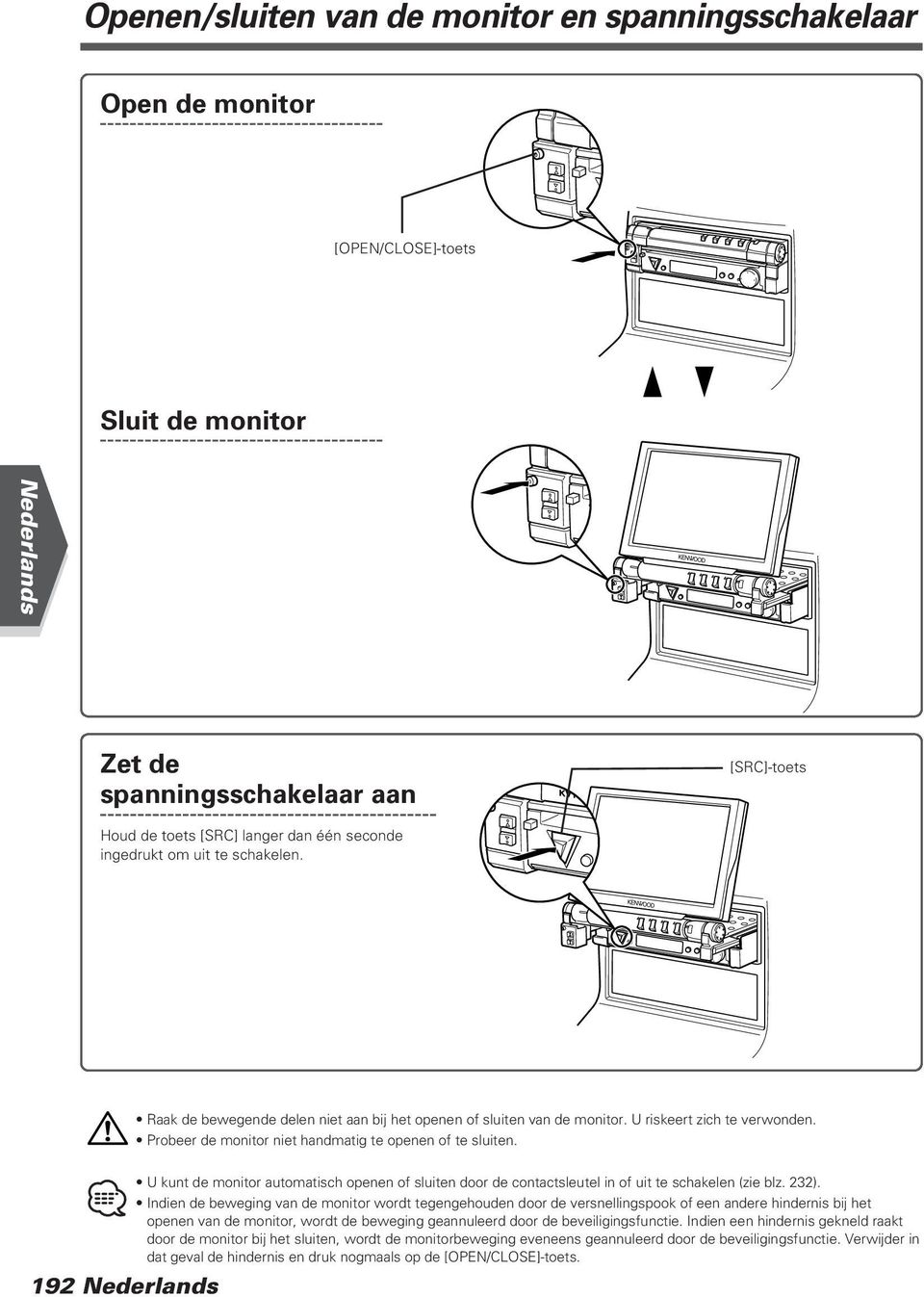 Probeer de monitor niet handmatig te openen of te sluiten. 9 Nederlands U kunt de monitor automatisch openen of sluiten door de contactsleutel in of uit te schakelen (zie blz. ).