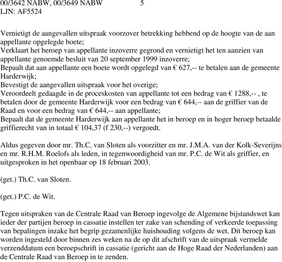 Bevestigt de aangevallen uitspraak voor het overige; Veroordeelt gedaagde in de proceskosten van appellante tot een bedrag van 1288,--, te betalen door de gemeente Harderwijk voor een bedrag van