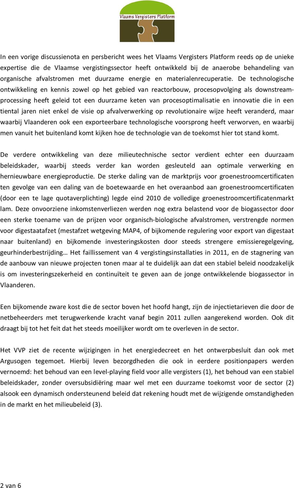 De technologische ontwikkeling en kennis zowel op het gebied van reactorbouw, procesopvolging als downstreamprocessing heeft geleid tot een duurzame keten van procesoptimalisatie en innovatie die in