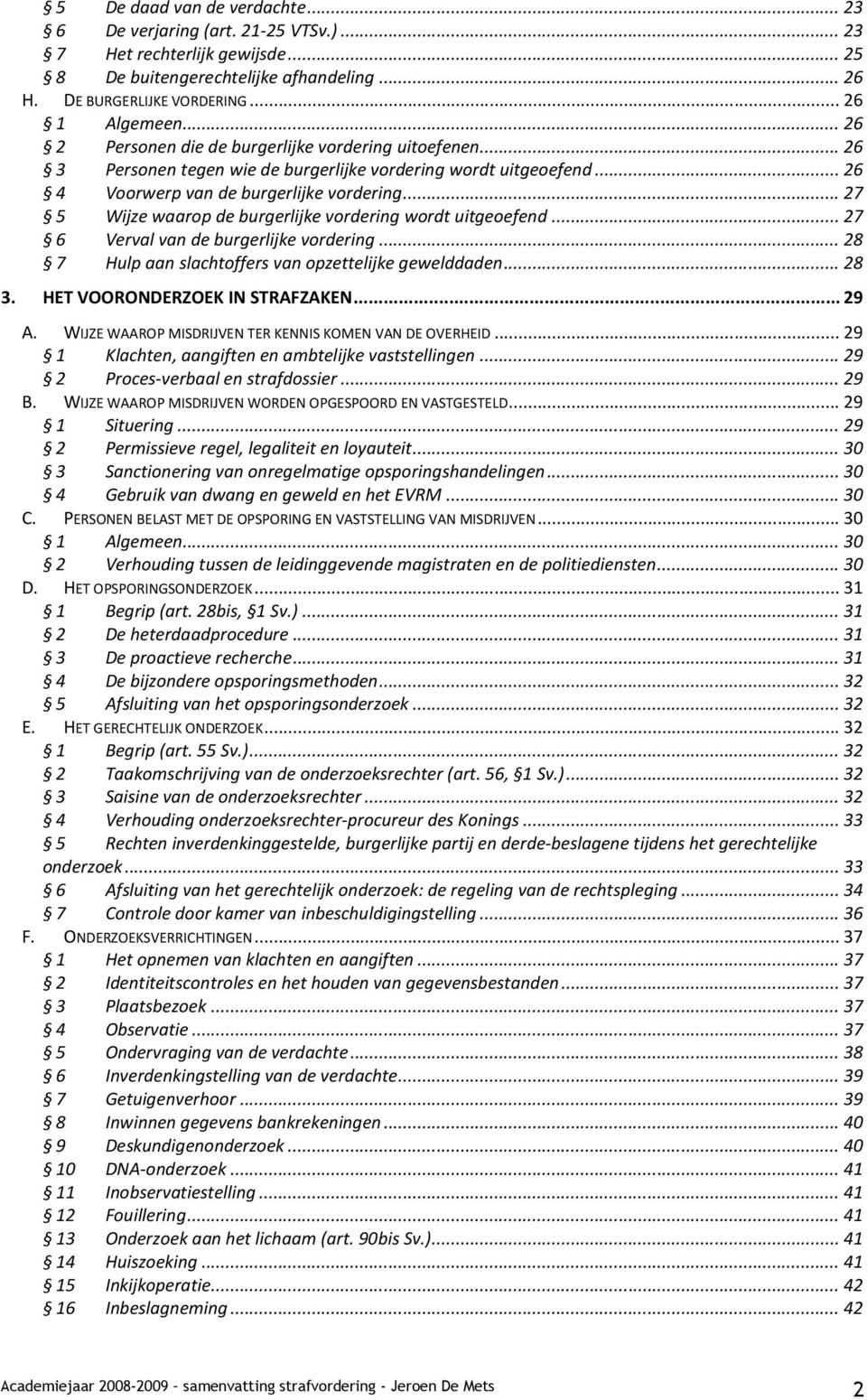 .. 27 5 Wijze waarop de burgerlijke vordering wordt uitgeoefend... 27 6 Verval van de burgerlijke vordering... 28 7 Hulp aan slachtoffers van opzettelijke gewelddaden... 28 3.