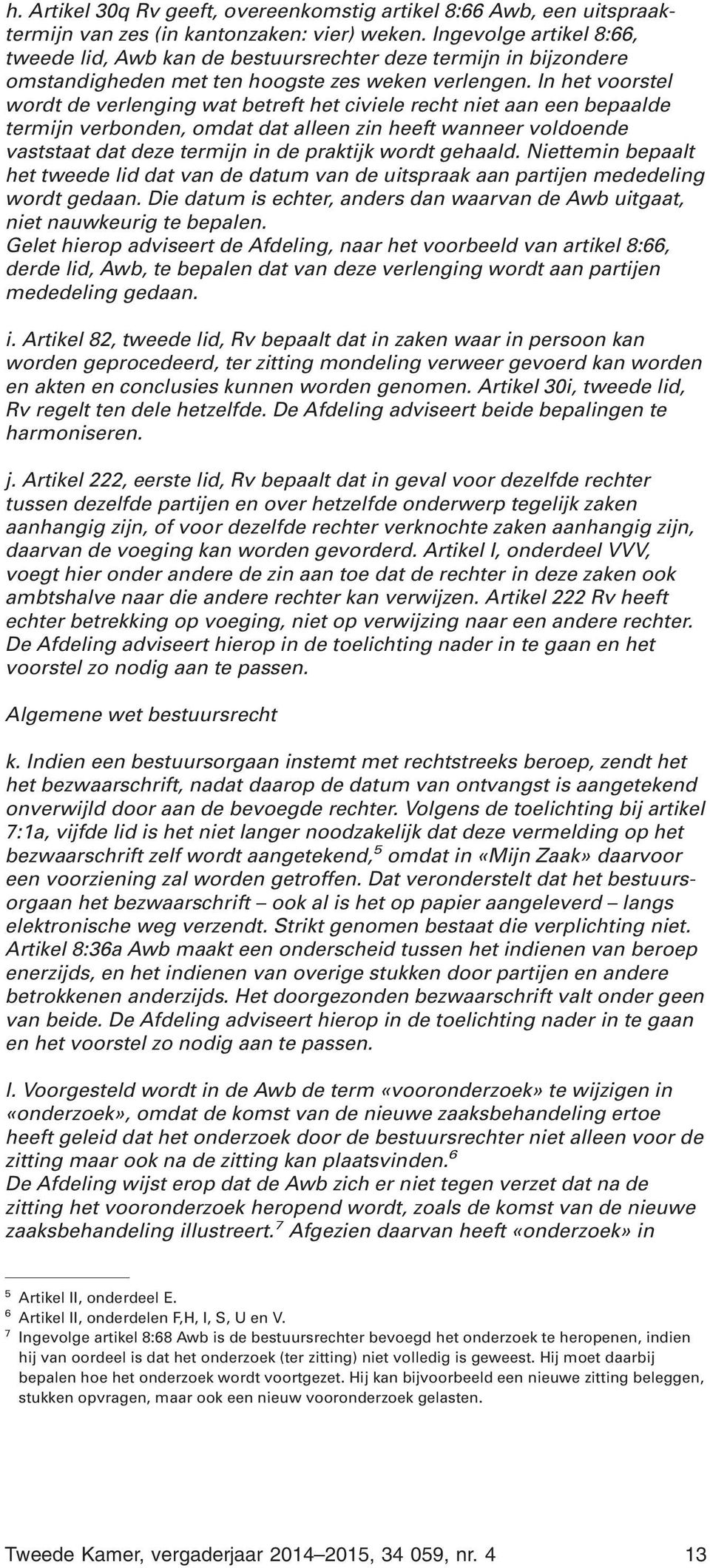 In het voorstel wordt de verlenging wat betreft het civiele recht niet aan een bepaalde termijn verbonden, omdat dat alleen zin heeft wanneer voldoende vaststaat dat deze termijn in de praktijk wordt