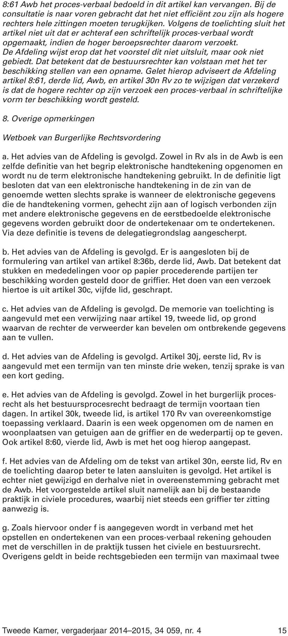 De Afdeling wijst erop dat het voorstel dit niet uitsluit, maar ook niet gebiedt. Dat betekent dat de bestuursrechter kan volstaan met het ter beschikking stellen van een opname.