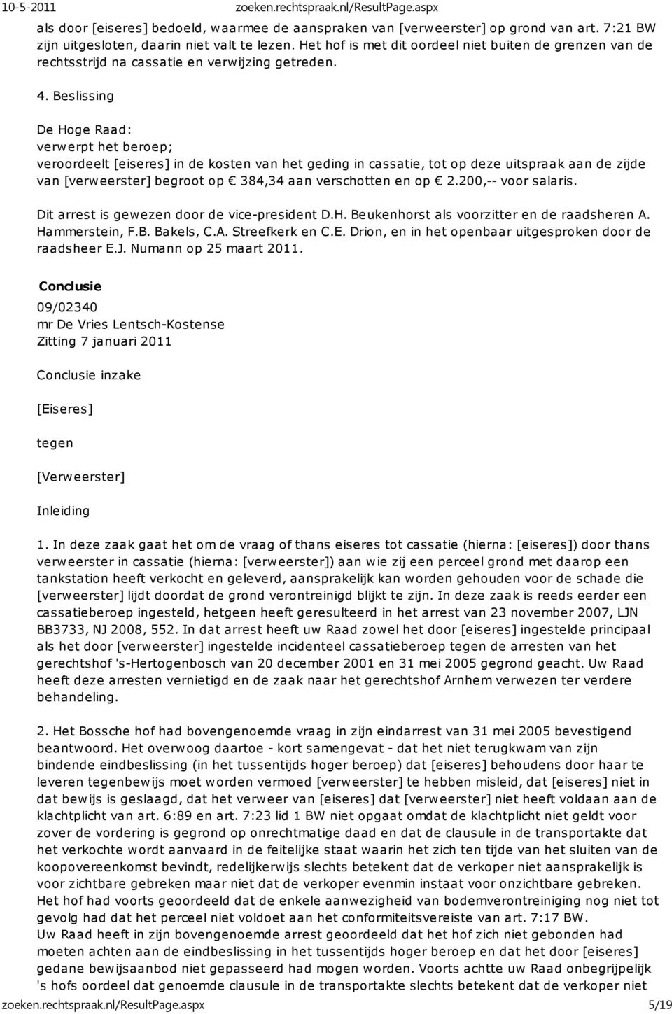 Beslissing De Hoge Raad: verwerpt het beroep; veroordeelt [eiseres] in de kosten van het geding in cassatie, tot op deze uitspraak aan de zijde van [verweerster] begroot op 384,34 aan verschotten en