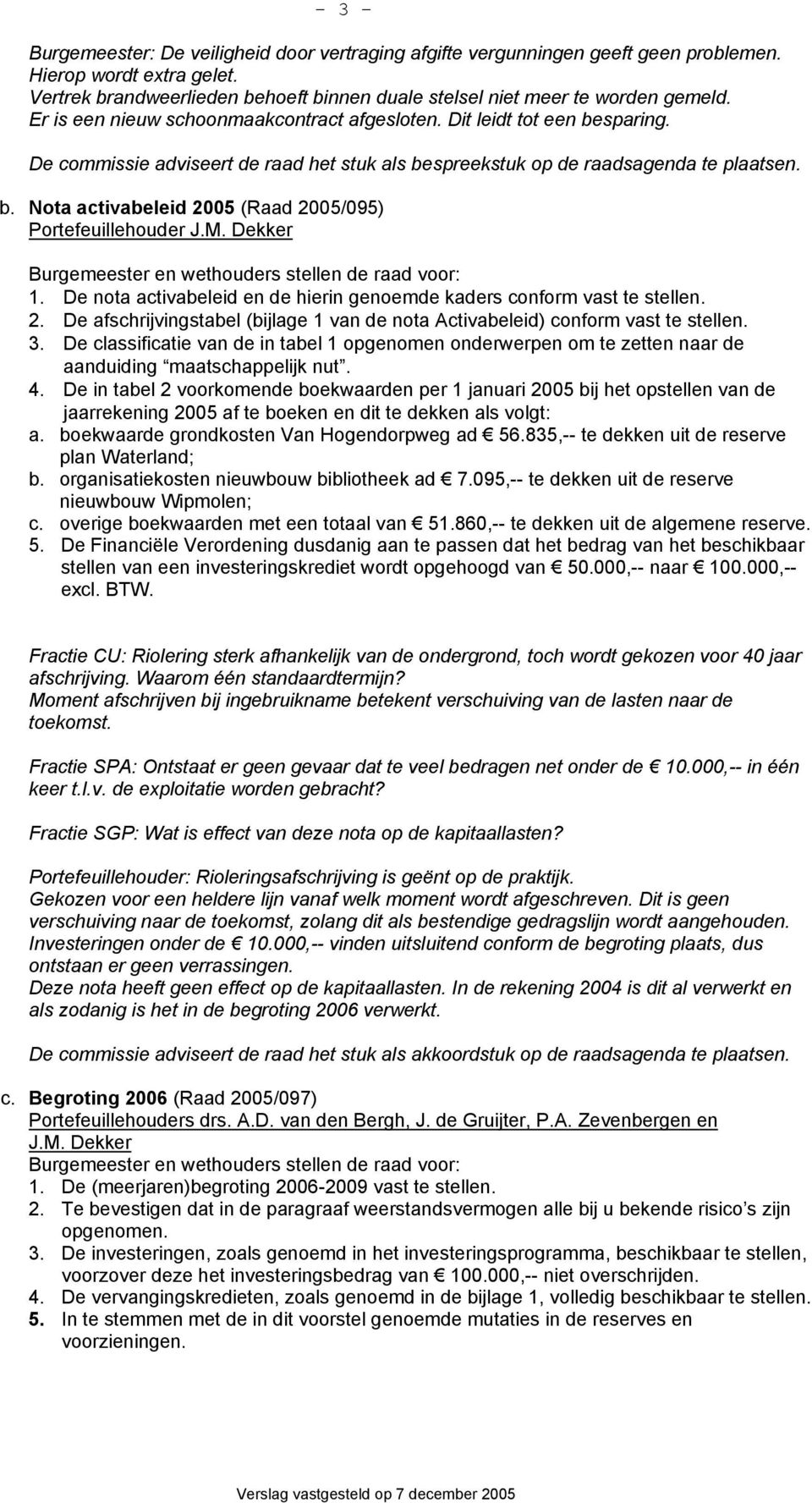 M. Dekker Burgemeester en wethouders stellen de raad voor: 1. De nota activabeleid en de hierin genoemde kaders conform vast te stellen. 2.